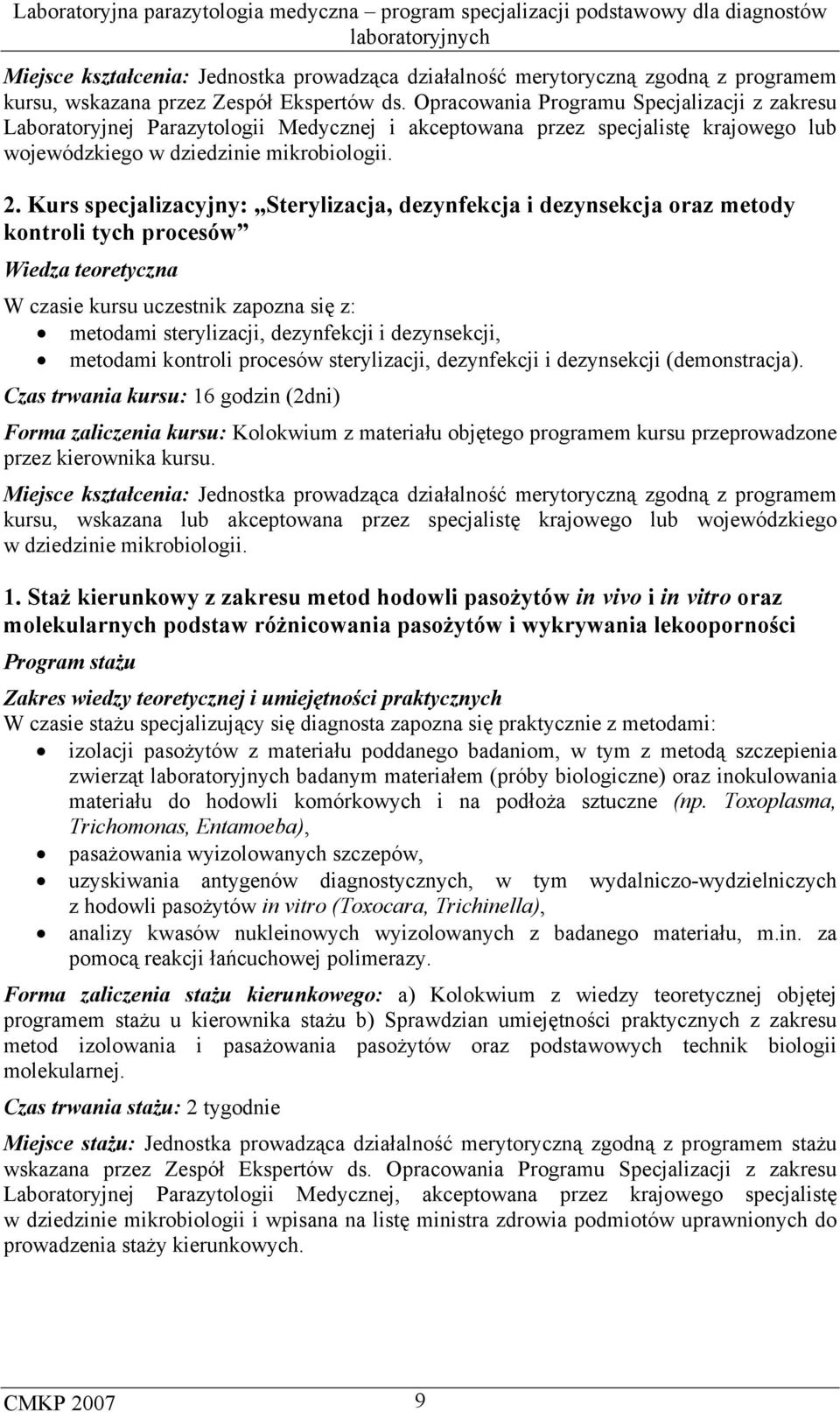 Kurs specjalizacyjny: Sterylizacja, dezynfekcja i dezynsekcja oraz metody kontroli tych procesów Wiedza teoretyczna W czasie kursu uczestnik zapozna się z: metodami sterylizacji, dezynfekcji i