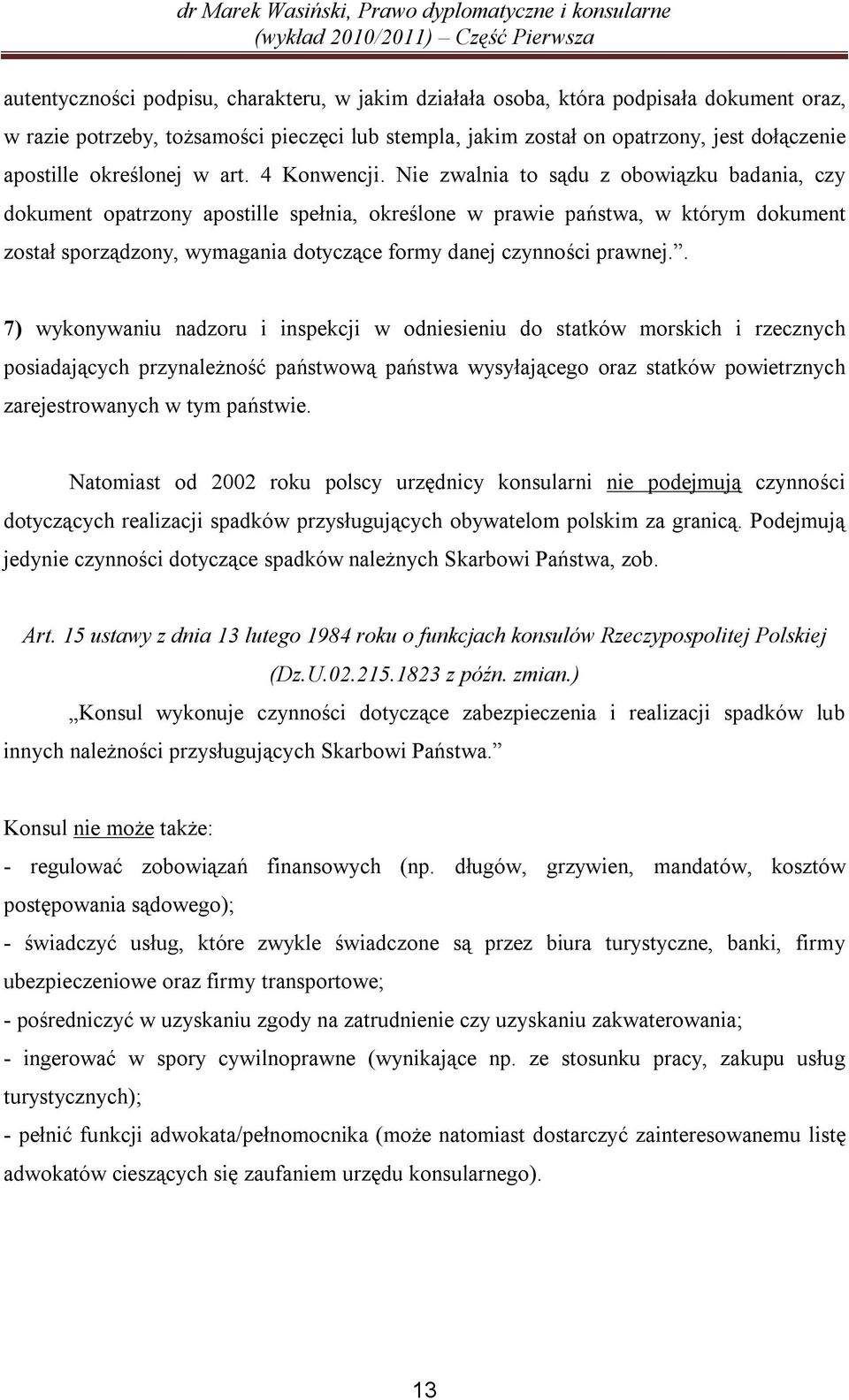 Nie zwalnia to sądu z obowiązku badania, czy dokument opatrzony apostille spełnia, określone w prawie państwa, w którym dokument został sporządzony, wymagania dotyczące formy danej czynności prawnej.