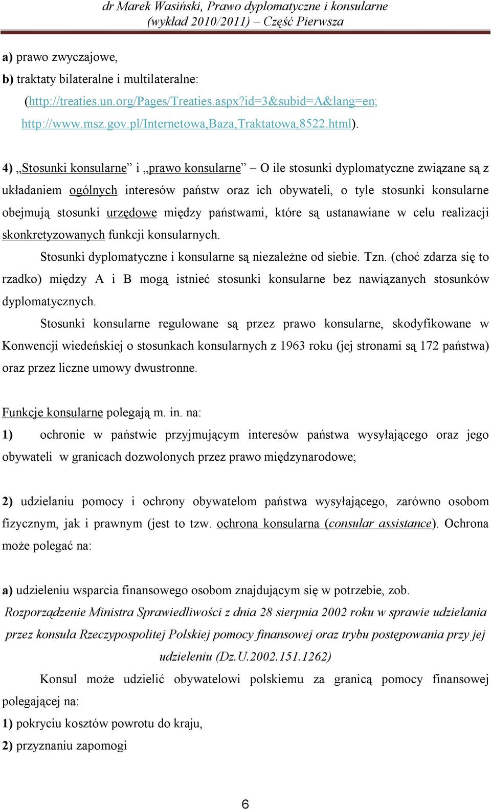 między państwami, które są ustanawiane w celu realizacji skonkretyzowanych funkcji konsularnych. Stosunki dyplomatyczne i konsularne są niezależne od siebie. Tzn.