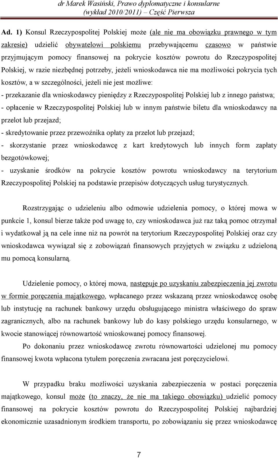 wnioskodawcy pieniędzy z Rzeczypospolitej Polskiej lub z innego państwa; - opłacenie w Rzeczypospolitej Polskiej lub w innym państwie biletu dla wnioskodawcy na przelot lub przejazd; - skredytowanie