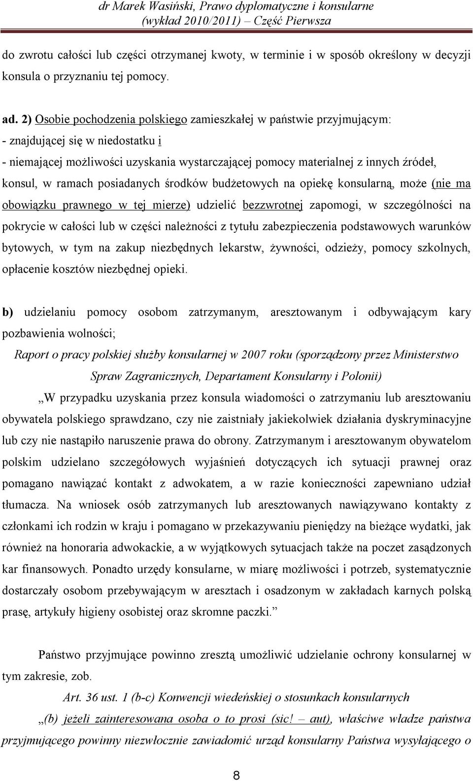 ramach posiadanych środków budżetowych na opiekę konsularną, może (nie ma obowiązku prawnego w tej mierze) udzielić bezzwrotnej zapomogi, w szczególności na pokrycie w całości lub w części należności