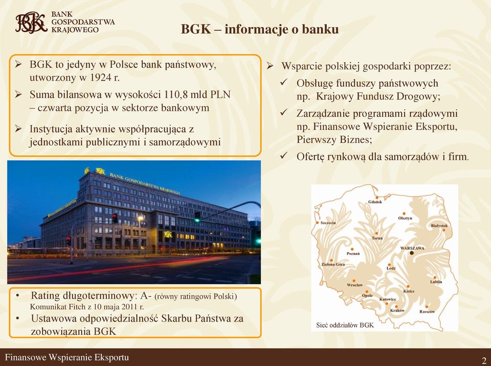 samorządowymi Wsparcie polskiej gospodarki poprzez: Obsługę funduszy państwowych np. Krajowy Fundusz Drogowy; Zarządzanie programami rządowymi np.