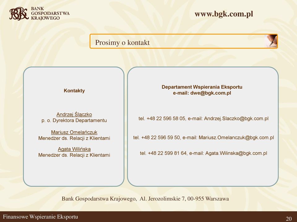 com.pl tel. +48 22 596 59 50, e-mail: Mariusz.Omelanczuk@bgk.com.pl tel. +48 22 599 81 64, e-mail: Agata.Wilinska@bgk.com.pl Bank Gospodarstwa Krajowego, Al.