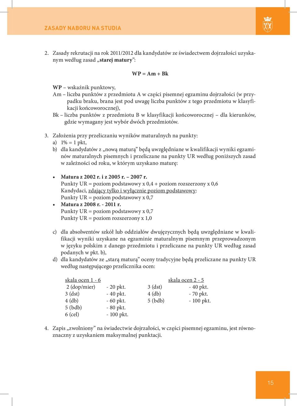 pisemnej egzaminu dojrzałości (w przypadku braku, brana jest pod uwagę liczba punktów z tego przedmiotu w klasyfikacji końcoworocznej), Bk liczba punktów z przedmiotu B w klasyfikacji końcoworocznej