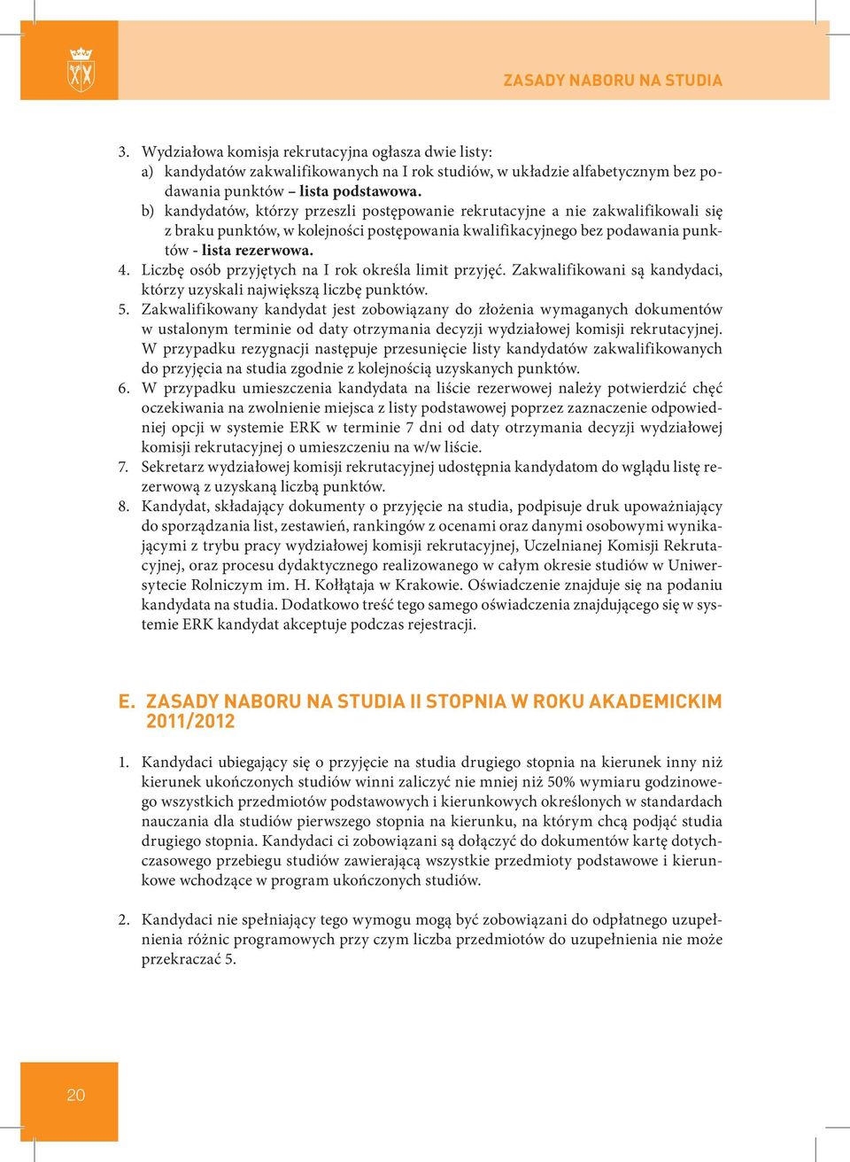 Liczbę osób przyjętych na I rok określa limit przyjęć. Zakwalifikowani są kandydaci, którzy uzyskali największą liczbę punktów. 5.