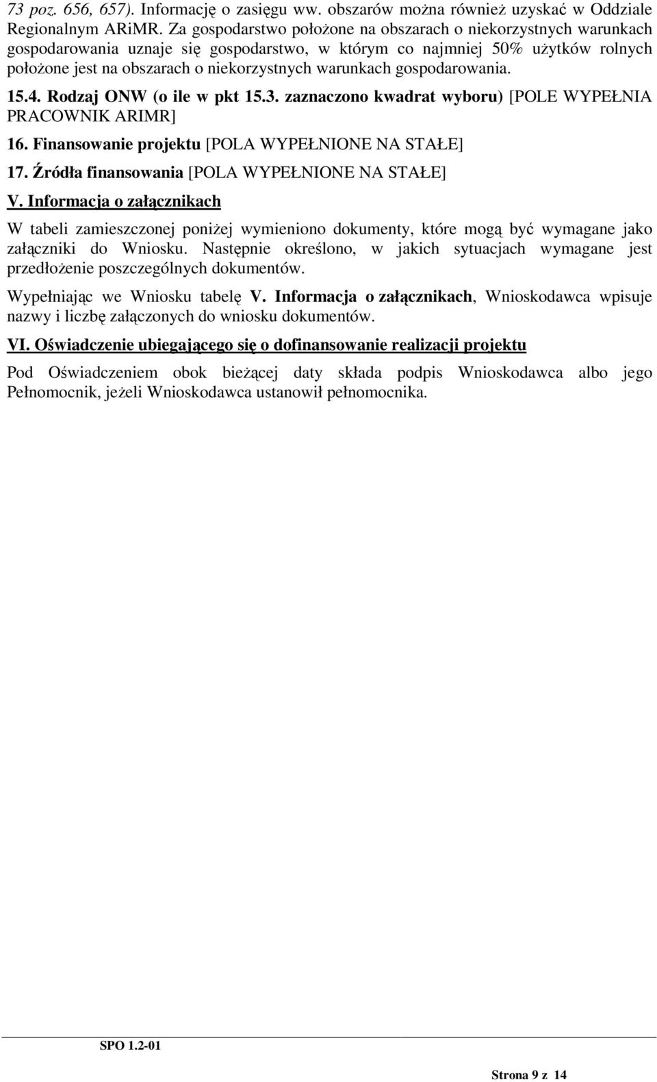 gospodarowania. 15.4. Rodzaj ONW (o ile w pkt 15.3. zaznaczono kwadrat wyboru) [POLE WYPEŁNIA PRACOWNIK ARIMR] 16. Finansowanie projektu [POLA WYPEŁNIONE NA STAŁE] 17.