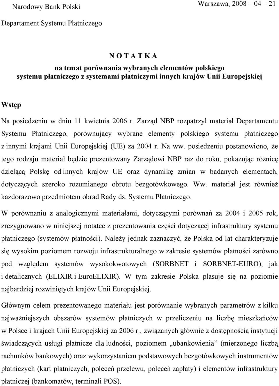 Zarząd NBP rozpatrzył materiał Departamentu Systemu Płatniczego, porównujący wybrane elementy polskiego systemu płatniczego z innymi krajami Unii Europejskiej (UE) za 2004 r. Na ww.