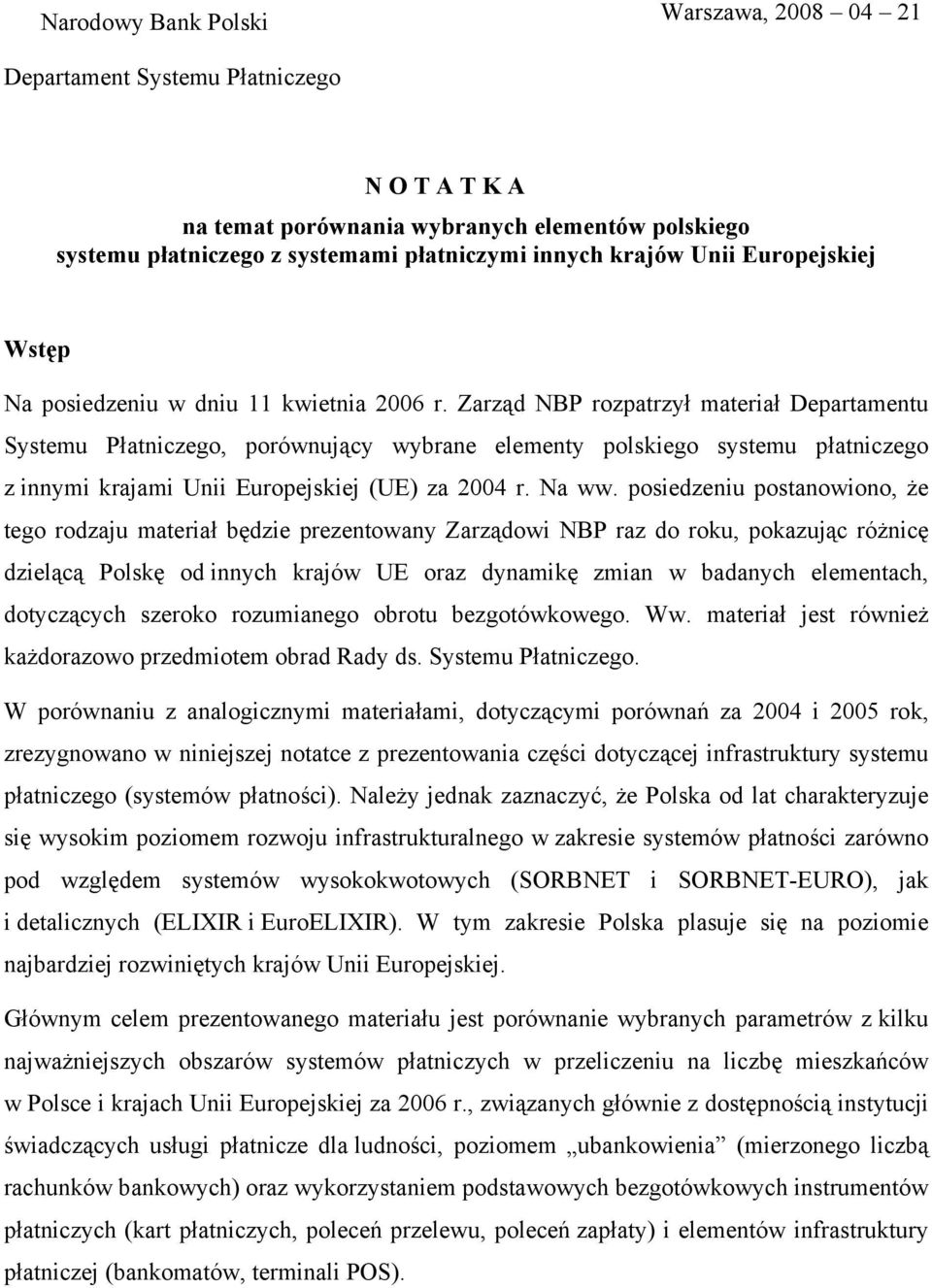 Zarząd NBP rozpatrzył materiał Departamentu Systemu Płatniczego, porównujący wybrane elementy polskiego systemu płatniczego z innymi krajami Unii Europejskiej (UE) za 2004 r. Na ww.