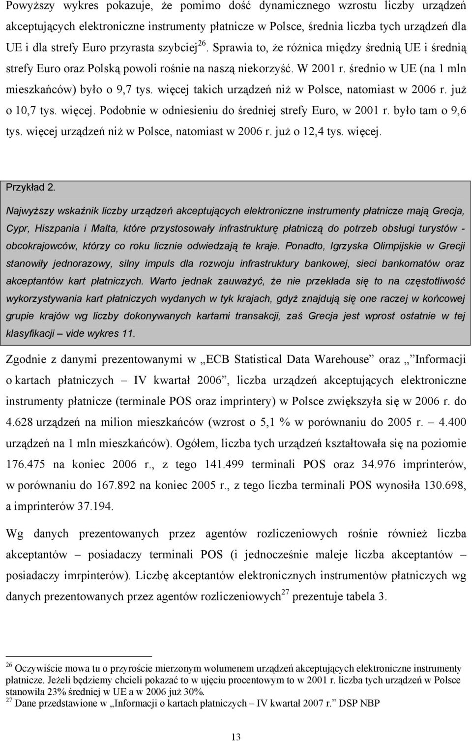 więcej takich urządzeń niż w Polsce, natomiast w 2006 r. już o 10,7 tys. więcej. Podobnie w odniesieniu do średniej strefy Euro, w 2001 r. było tam o 9,6 tys.