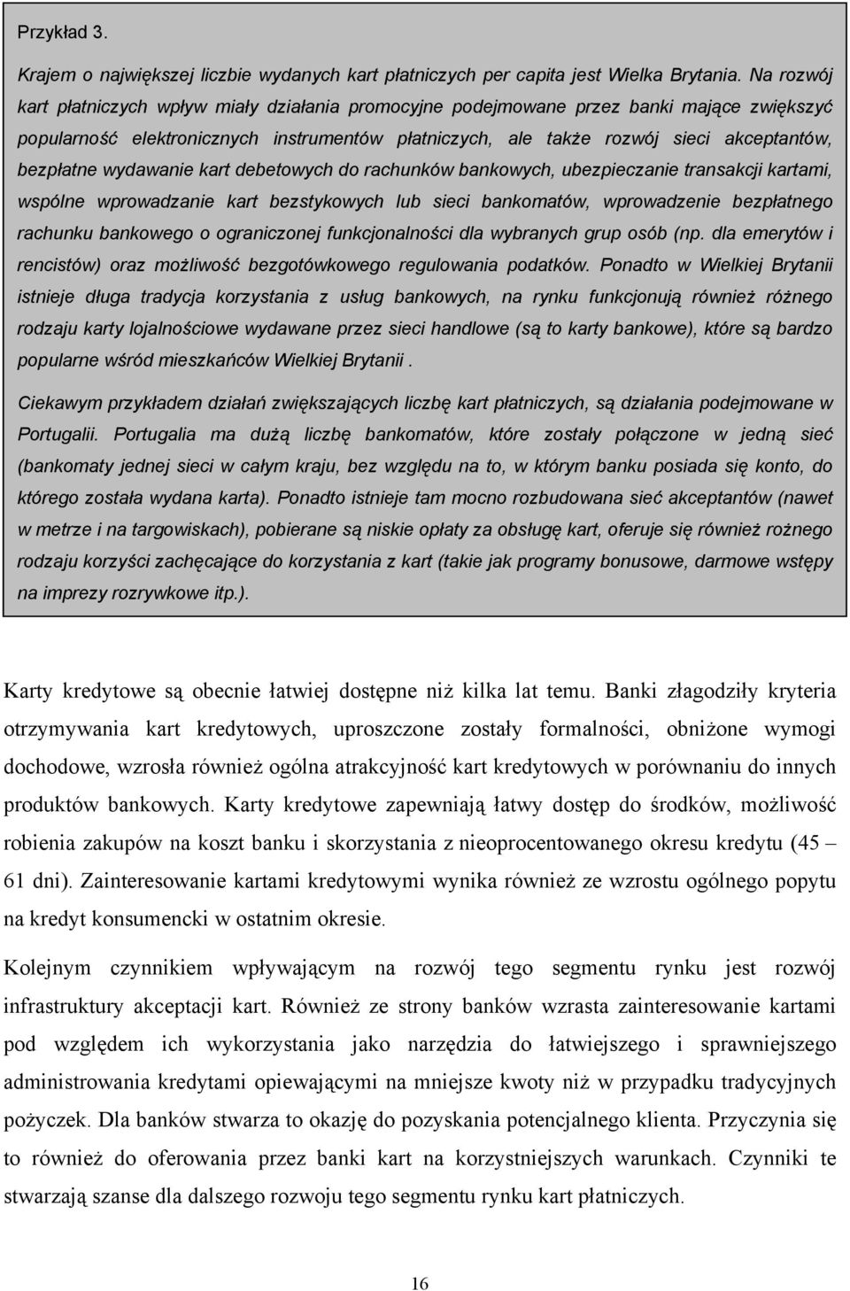 bezpłatne wydawanie kart debetowych do rachunków bankowych, ubezpieczanie transakcji kartami, wspólne wprowadzanie kart bezstykowych lub sieci bankomatów, wprowadzenie bezpłatnego rachunku bankowego