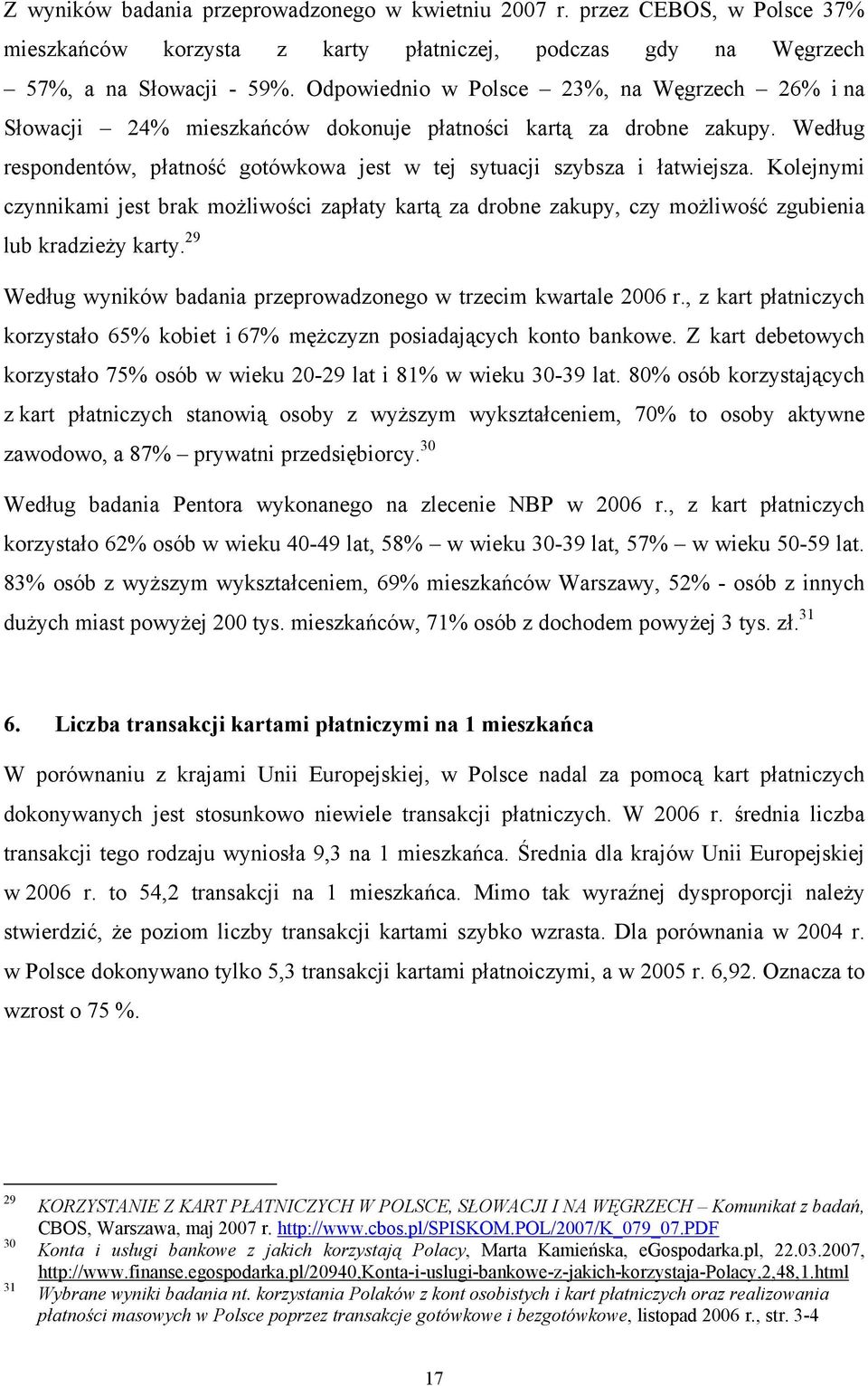 Kolejnymi czynnikami jest brak możliwości zapłaty kartą za drobne zakupy, czy możliwość zgubienia lub kradzieży karty. 29 Według wyników badania przeprowadzonego w trzecim kwartale 2006 r.