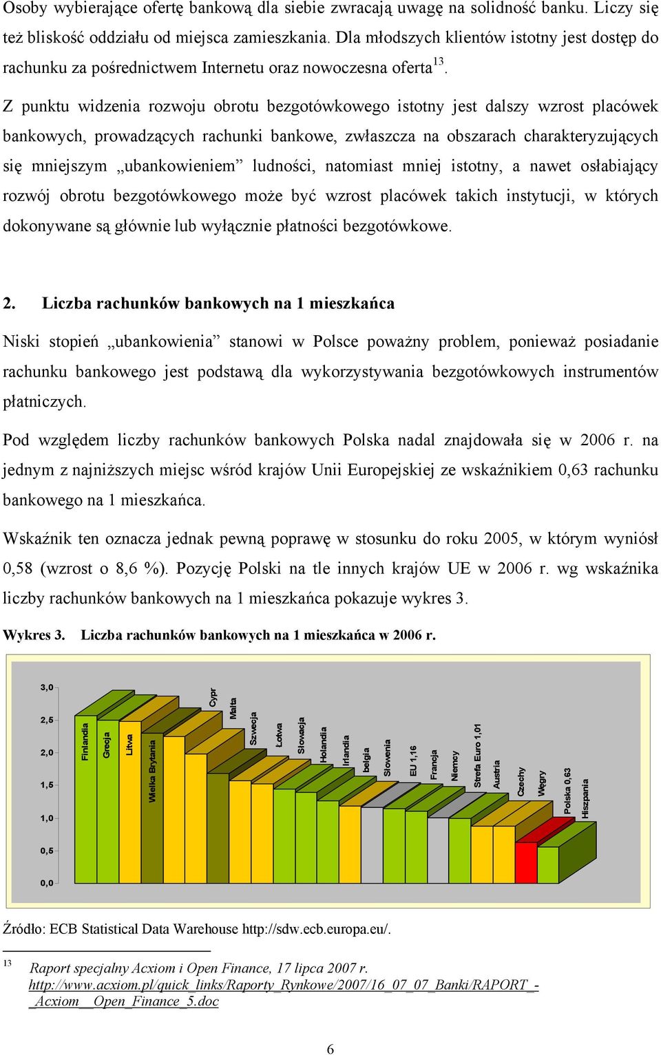 Z punktu widzenia rozwoju obrotu bezgotówkowego istotny jest dalszy wzrost placówek bankowych, prowadzących rachunki bankowe, zwłaszcza na obszarach charakteryzujących się mniejszym ubankowieniem