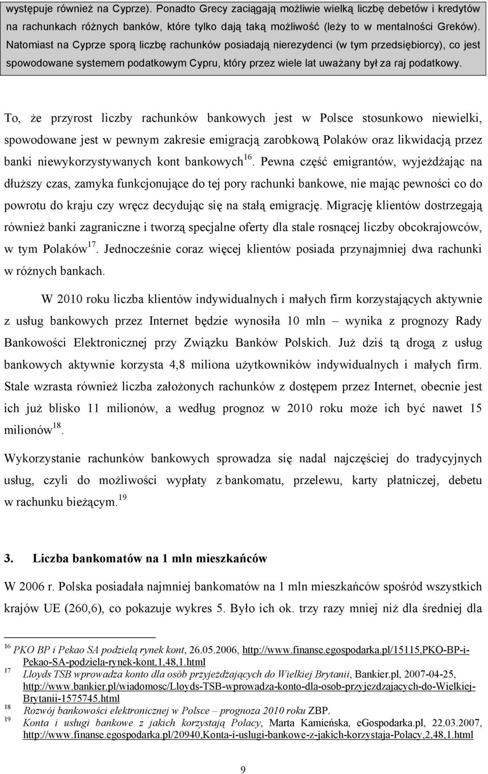 To, że przyrost liczby rachunków bankowych jest w Polsce stosunkowo niewielki, spowodowane jest w pewnym zakresie emigracją zarobkową Polaków oraz likwidacją przez banki niewykorzystywanych kont