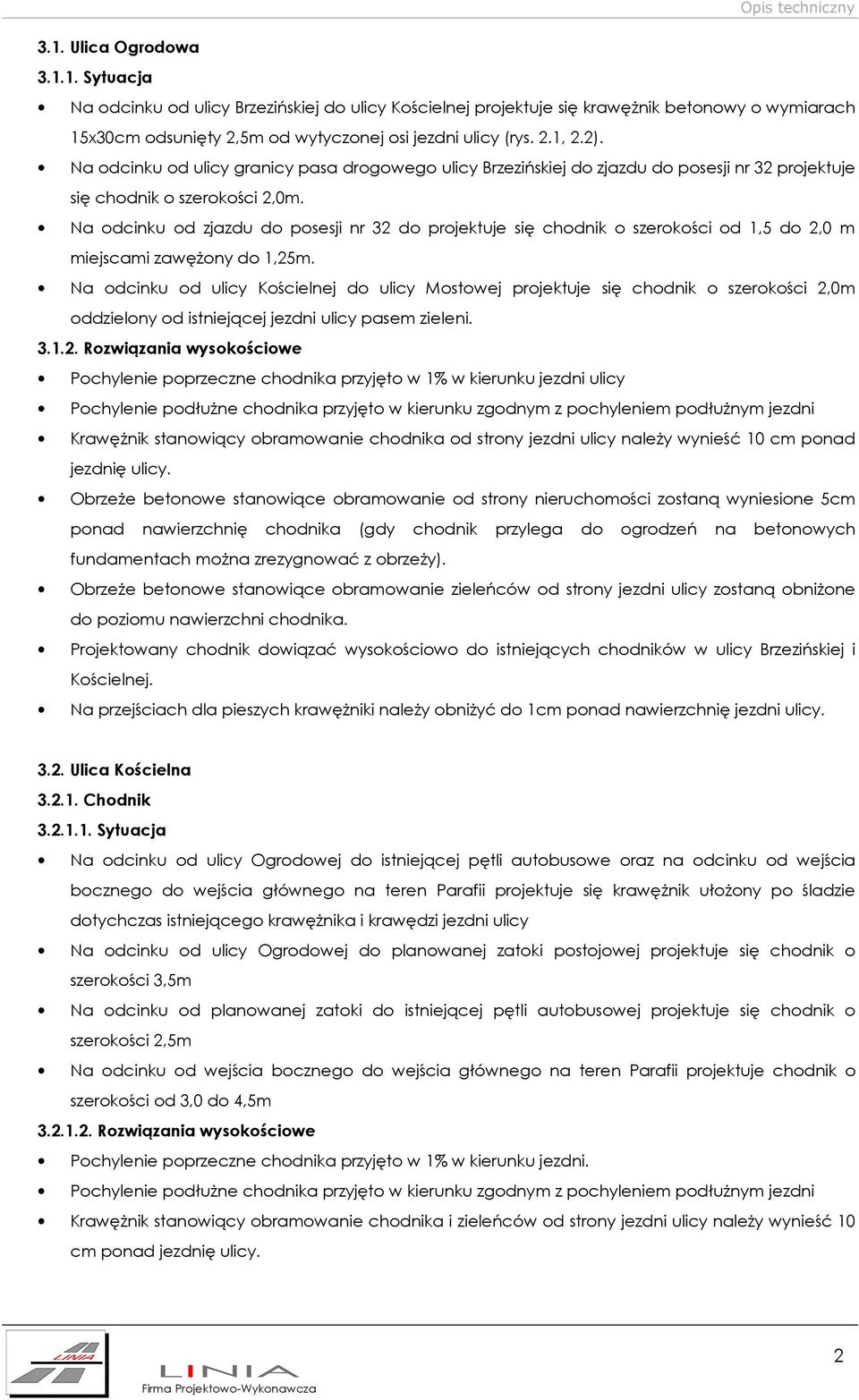 Na odcinku od zjazdu do posesji nr 32 do projektuje się chodnik o szerokości od 1,5 do 2,0 m miejscami zawęŝony do 1,25m.