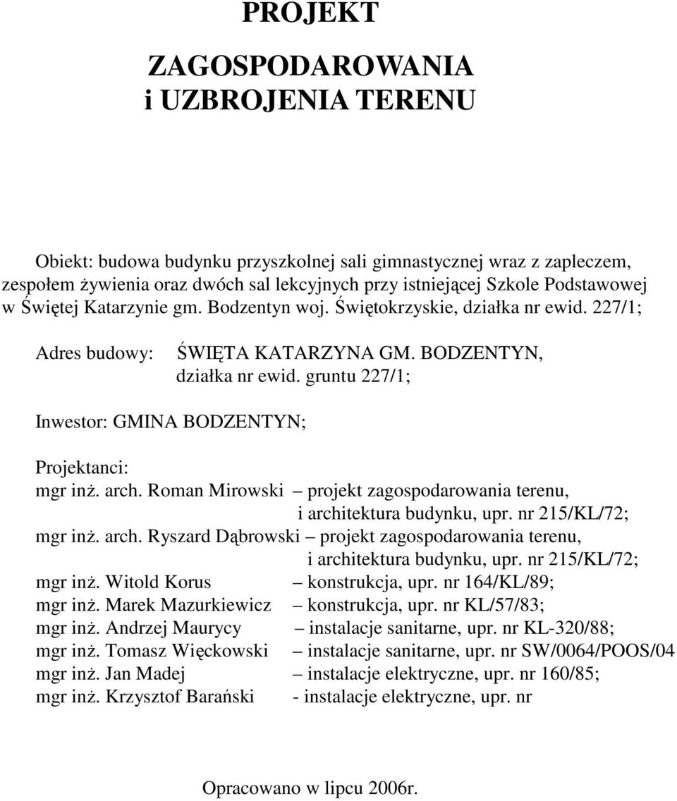 gruntu 227/1; Inwestor: GMINA BODZENTYN; Projektanci: mgr inŝ. arch. Roman Mirowski projekt zagospodarowania terenu, i architektura budynku, upr. nr 215/KL/72; mgr inŝ. arch. Ryszard Dąbrowski projekt zagospodarowania terenu, i architektura budynku, upr.
