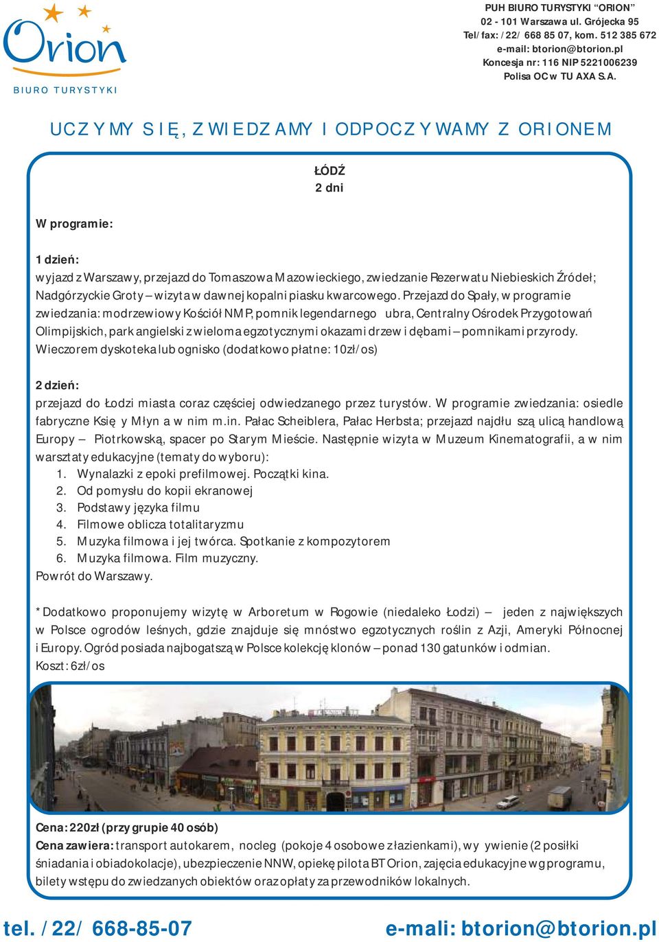 pomnikami przyrody. Wieczorem dyskoteka lub ognisko (dodatkowo płatne: 10zł/os) przejazd do Łodzi miasta coraz częściej odwiedzanego przez turystów.