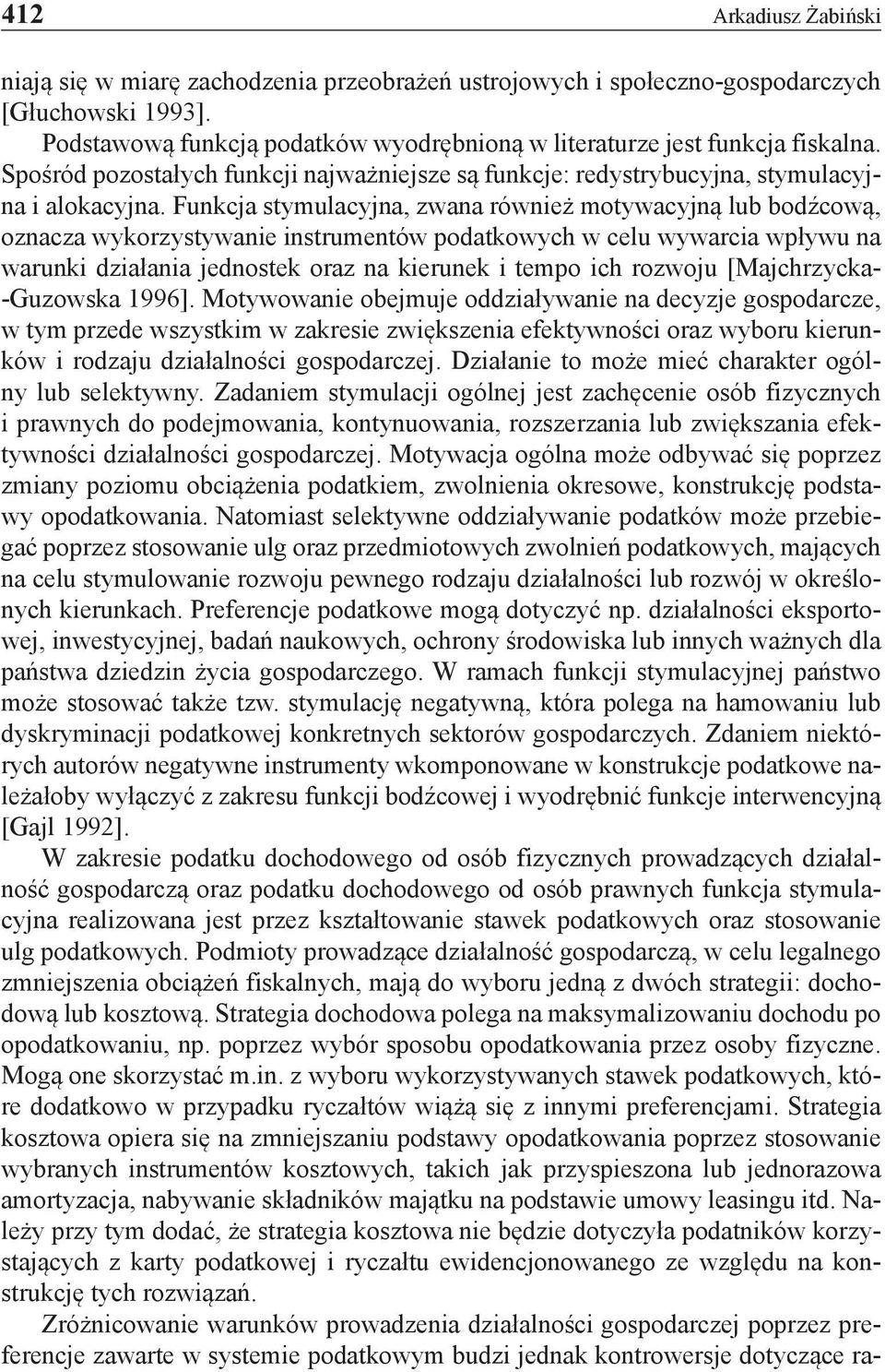 Funkcja stymulacyjna, zwana również motywacyjną lub bodźcową, oznacza wykorzystywanie instrumentów podatkowych w celu wywarcia wpływu na warunki działania jednostek oraz na kierunek i tempo ich