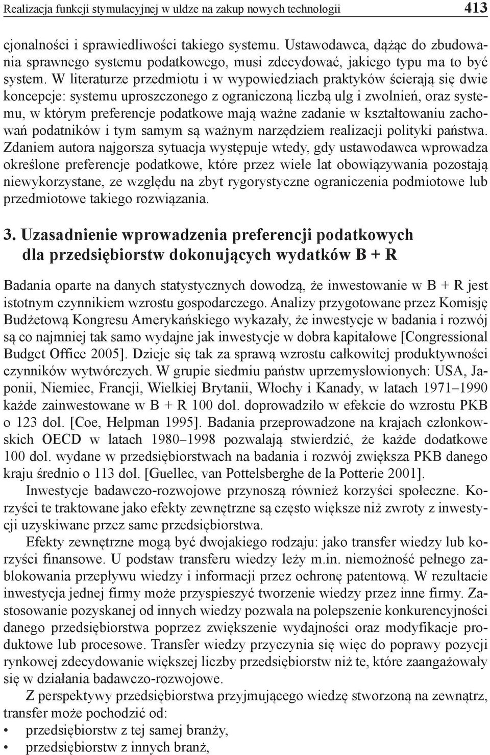 W literaturze przedmiotu i w wypowiedziach praktyków ścierają się dwie koncepcje: systemu uproszczonego z ograniczoną liczbą ulg i zwolnień, oraz systemu, w którym preferencje podatkowe mają ważne