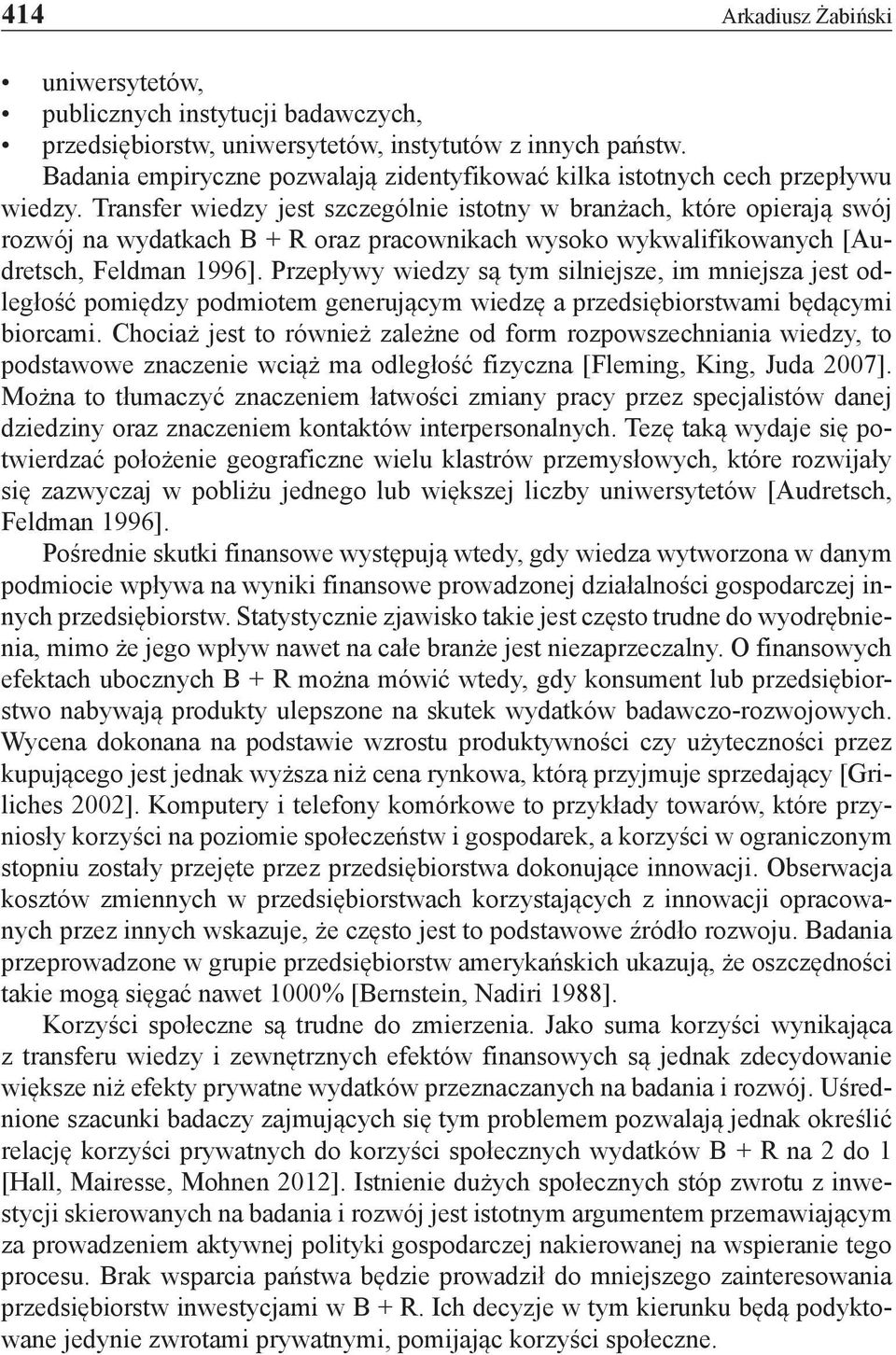 Transfer wiedzy jest szczególnie istotny w branżach, które opierają swój rozwój na wydatkach B + R oraz pracownikach wysoko wykwalifikowanych [Audretsch, Feldman 1996].