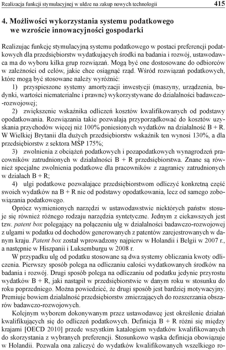 wydatkujących środki na badania i rozwój, ustawodawca ma do wyboru kilka grup rozwiązań. Mogą być one dostosowane do odbiorców w zależności od celów, jakie chce osiągnąć rząd.