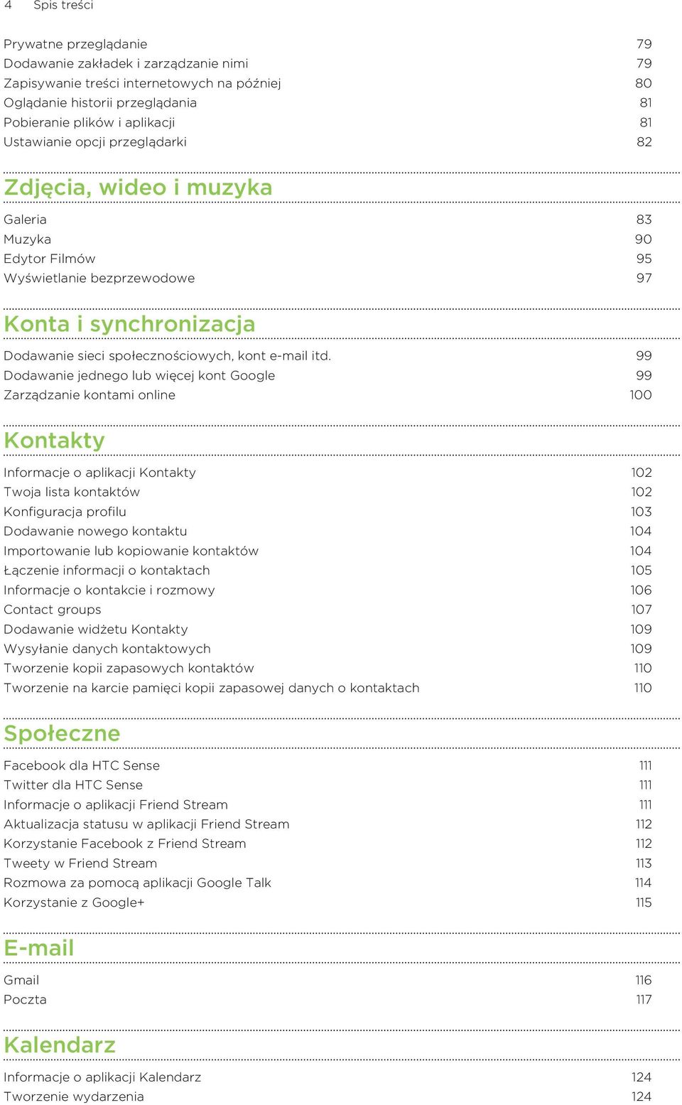99 Dodawanie jednego lub więcej kont Google 99 Zarządzanie kontami online 100 Kontakty Informacje o aplikacji Kontakty 102 Twoja lista kontaktów 102 Konfiguracja profilu 103 Dodawanie nowego kontaktu