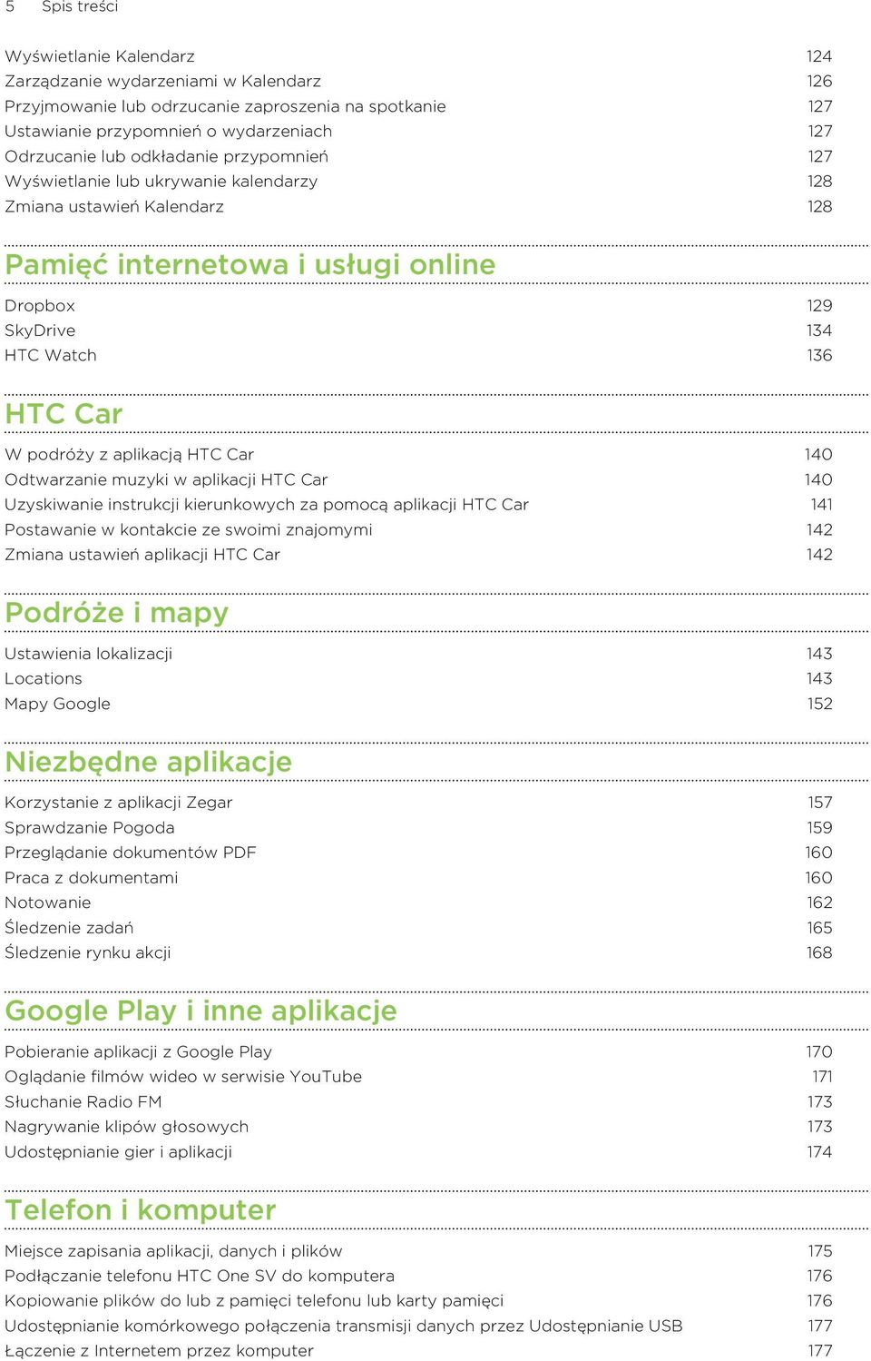 aplikacją HTC Car 140 Odtwarzanie muzyki w aplikacji HTC Car 140 Uzyskiwanie instrukcji kierunkowych za pomocą aplikacji HTC Car 141 Postawanie w kontakcie ze swoimi znajomymi 142 Zmiana ustawień