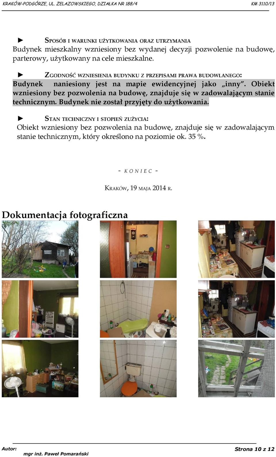 Obiekt wzniesiony bez pozwolenia na budowę, znajduje się w zadowalającym stanie technicznym. Budynek nie został przyjęty do użytkowania.