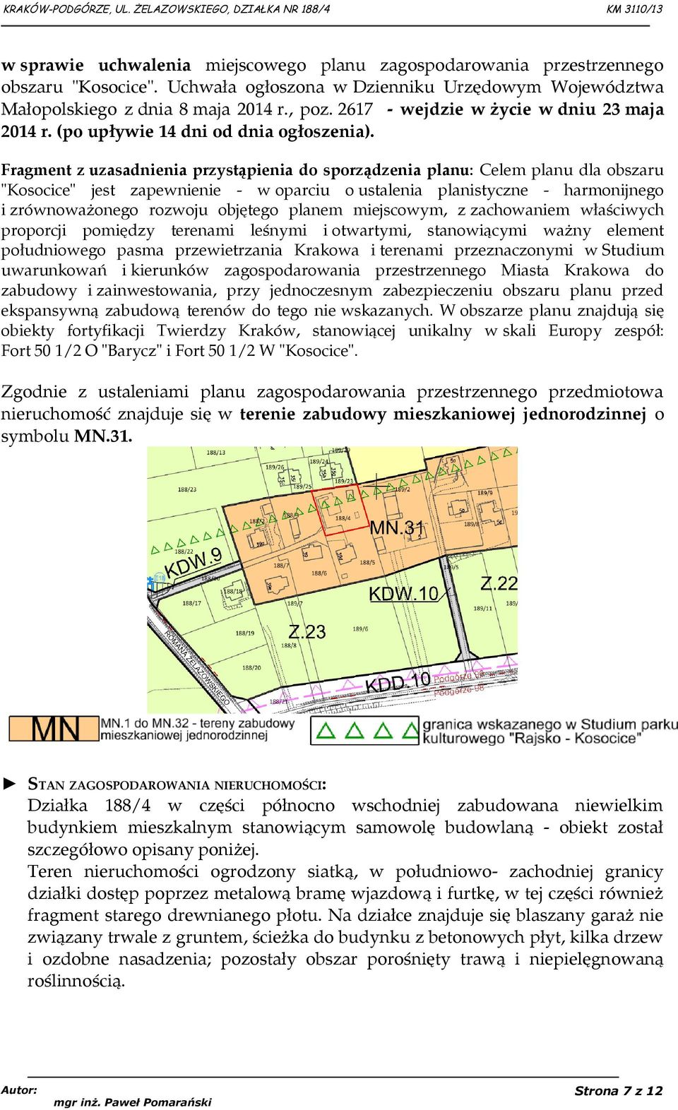 Fragment z uzasadnienia przystąpienia do sporządzenia planu: Celem planu dla obszaru "Kosocice" jest zapewnienie - w oparciu o ustalenia planistyczne - harmonijnego i zrównoważonego rozwoju objętego