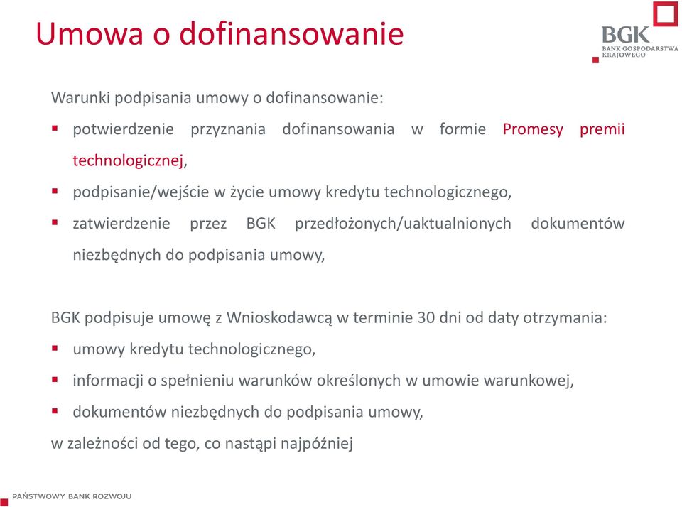 niezbędnych do podpisania umowy, BGK podpisuje umowę z Wnioskodawcą w terminie 30 dni od daty otrzymania: umowy kredytu technologicznego,