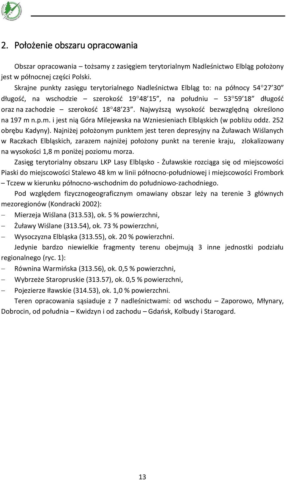 Najwyższą wysokość bezwzględną określono na 197 m n.p.m. i jest nią Góra Milejewska na Wzniesieniach Elbląskich (w pobliżu oddz. 252 obrębu Kadyny).
