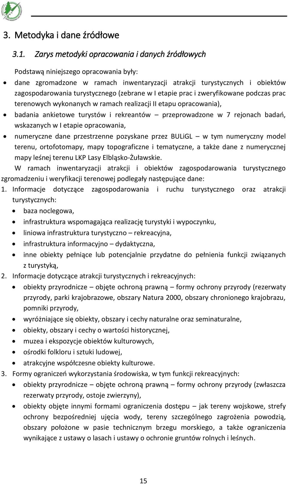 (zebrane w I etapie prac i zweryfikowane podczas prac terenowych wykonanych w ramach realizacji II etapu opracowania), badania ankietowe turystów i rekreantów przeprowadzone w 7 rejonach badań,