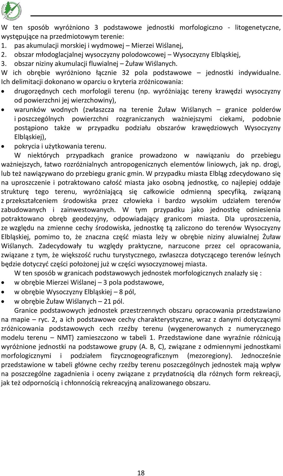 W ich obrębie wyróżniono łącznie 32 pola podstawowe jednostki indywidualne. Ich delimitacji dokonano w oparciu o kryteria zróżnicowania: drugorzędnych cech morfologii terenu (np.