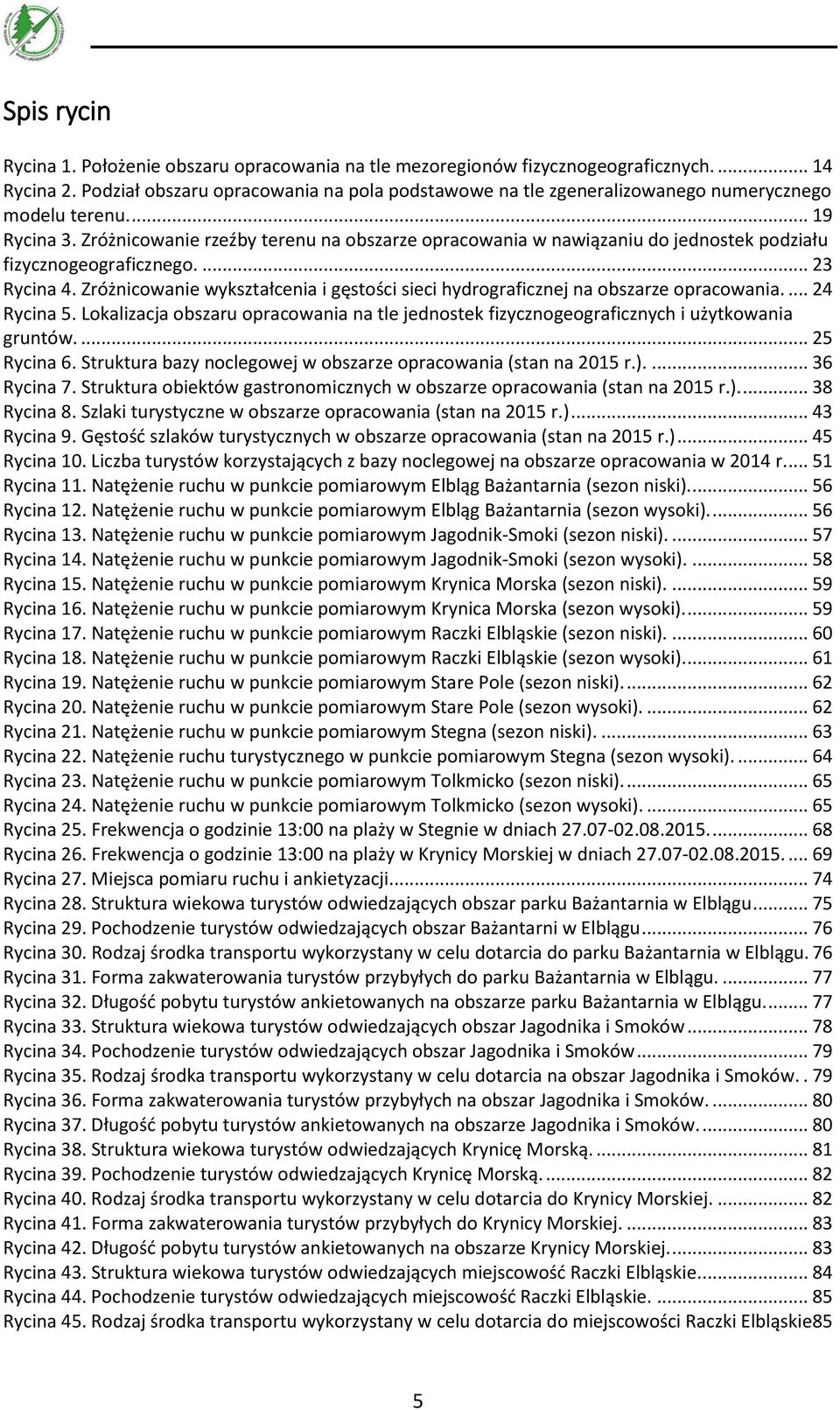 Zróżnicowanie rzeźby terenu na obszarze opracowania w nawiązaniu do jednostek podziału fizycznogeograficznego.... 23 Rycina 4.
