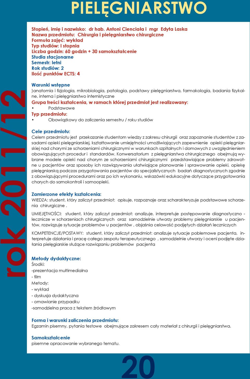 stacjonarne Semestr: letni Rok studiów: 2 Ilość punktów ECTS: 4 rok 2011/12 Warunki wstępne )anatomia i fizjologia, mikrobiologia, patologia, podstawy pielęgniarstwa, farmakologia, badania fizykalne,
