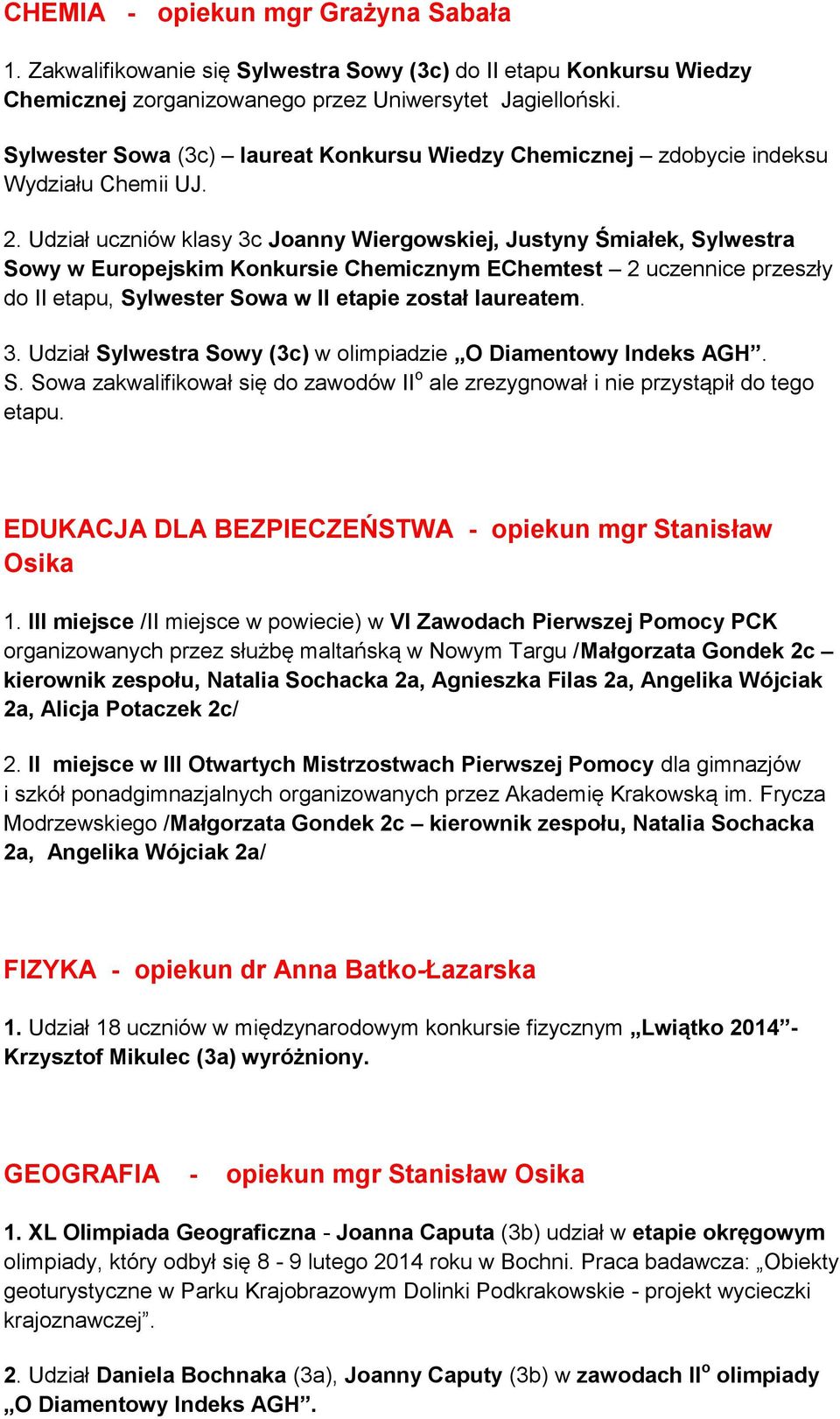 Udział uczniów klasy 3c Joanny Wiergowskiej, Justyny Śmiałek, Sylwestra Sowy w Europejskim Konkursie Chemicznym EChemtest 2 uczennice przeszły do II etapu, Sylwester Sowa w II etapie został laureatem.