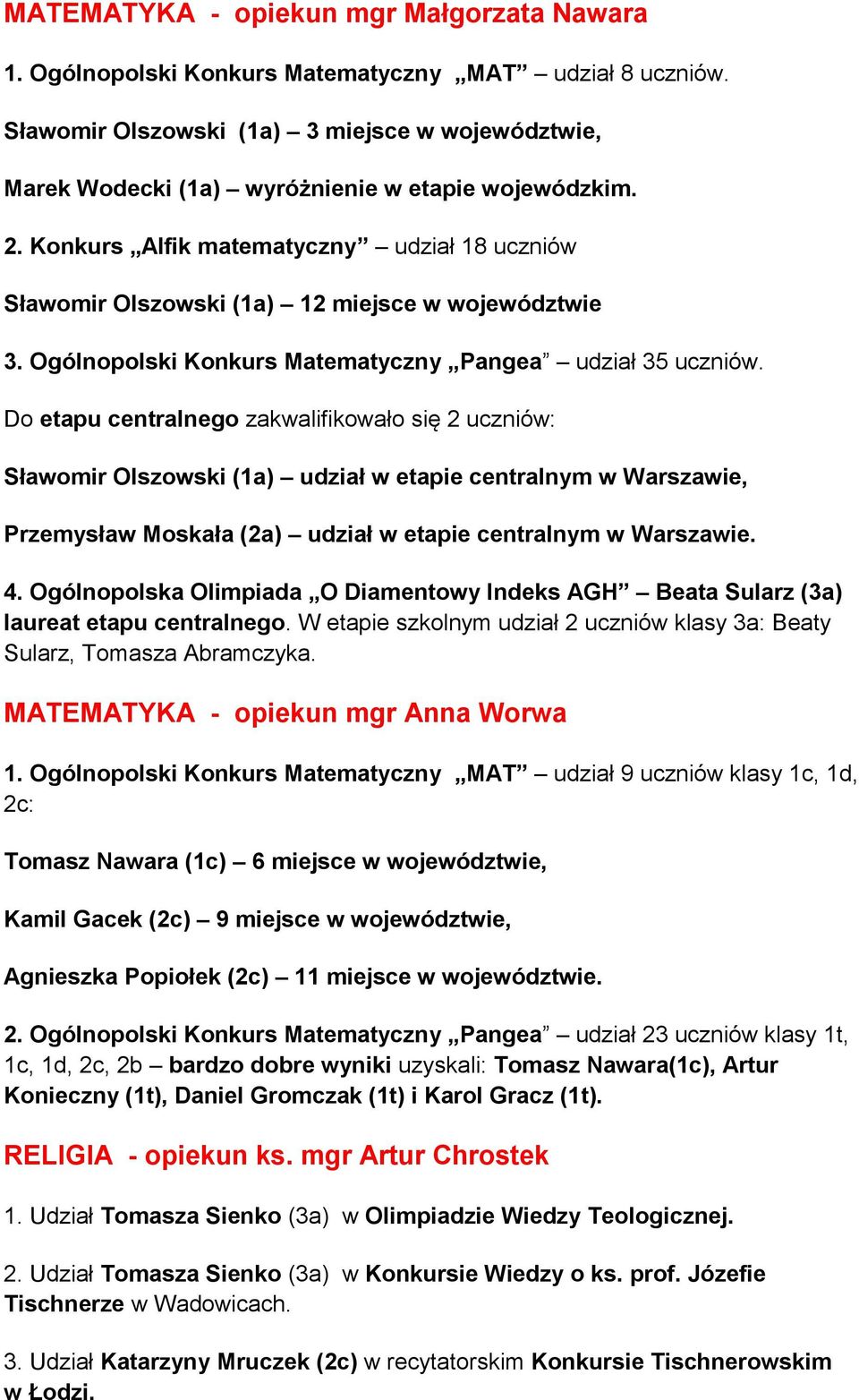 Konkurs Alfik matematyczny udział 18 uczniów Sławomir Olszowski (1a) 12 miejsce w województwie 3. Ogólnopolski Konkurs Matematyczny Pangea udział 35 uczniów.