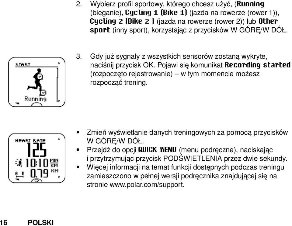 Pojawi się komunikat Recording started (rozpoczęto rejestrowanie) w tym momencie możesz rozpocząć trening. Zmień wyświetlanie danych treningowych za pomocą przycisków W GÓRĘ/W DÓŁ.