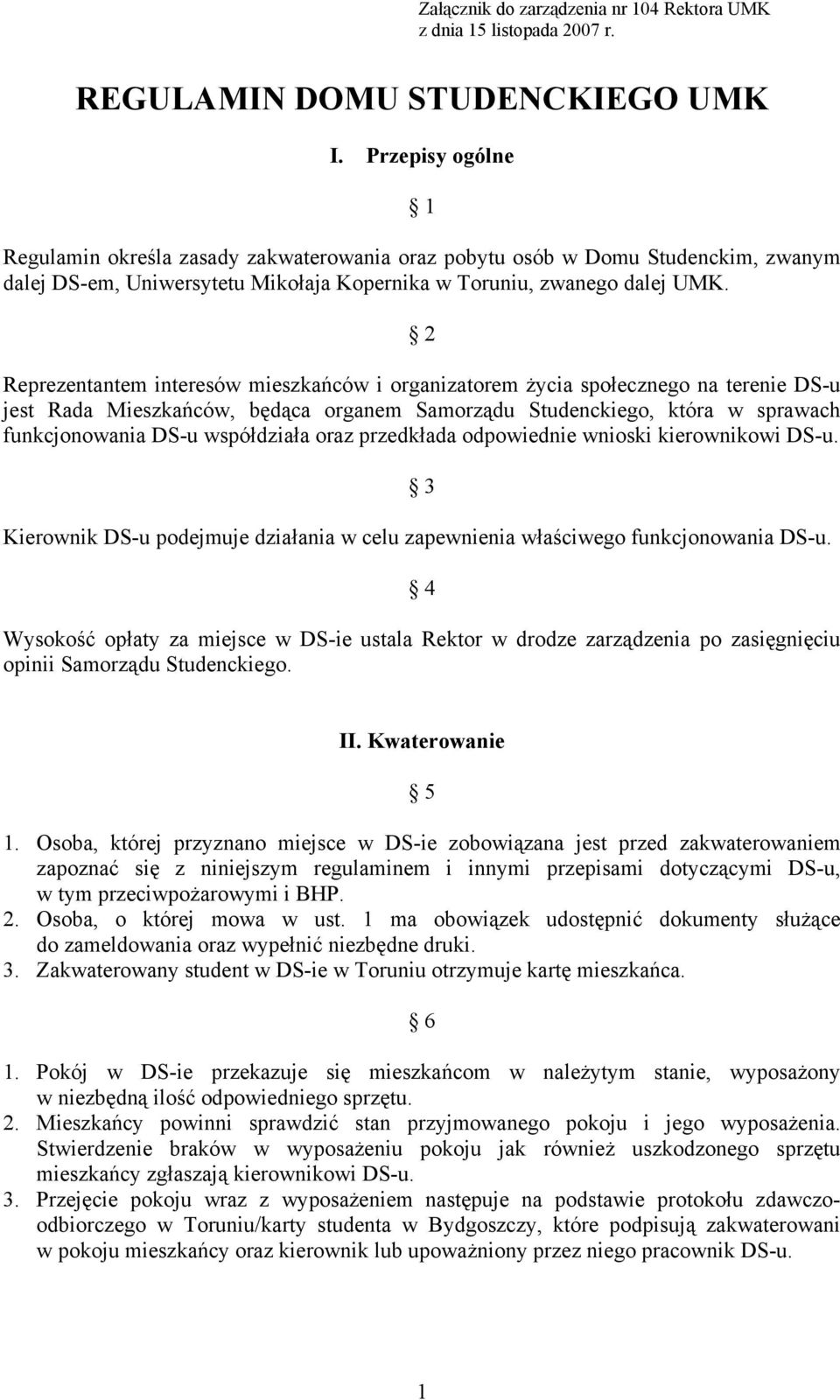 2 Reprezentantem interesów mieszkańców i organizatorem życia społecznego na terenie DS-u jest Rada Mieszkańców, będąca organem Samorządu Studenckiego, która w sprawach funkcjonowania DS-u współdziała