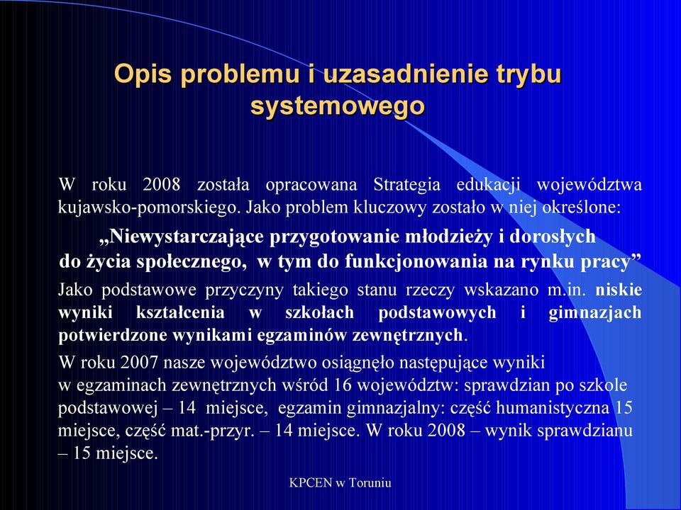 przyczyny takiego stanu rzeczy wskazano m.in. niskie wyniki kształcenia w szkołach podstawowych i gimnazjach potwierdzone wynikami egzaminów zewnętrznych.