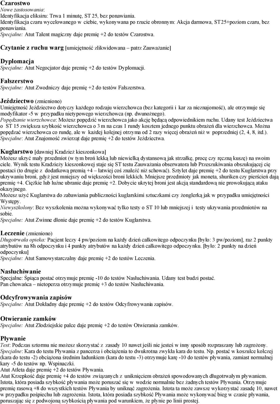 Czytanie z ruchu warg [umiejętność zlikwidowana patrz Zauważanie] Dyplomacja Specjalne: Atut Negocjator daje premię +2 do testów Dyplomacji.