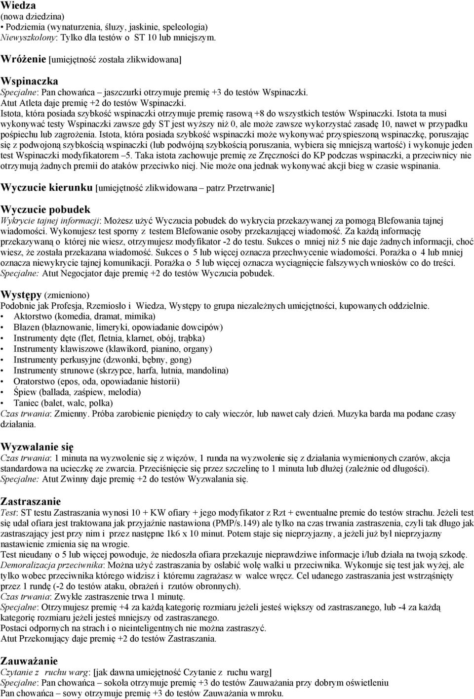 Istota, która posiada szybkość wspinaczki otrzymuje premię rasową +8 do wszystkich testów Wspinaczki.