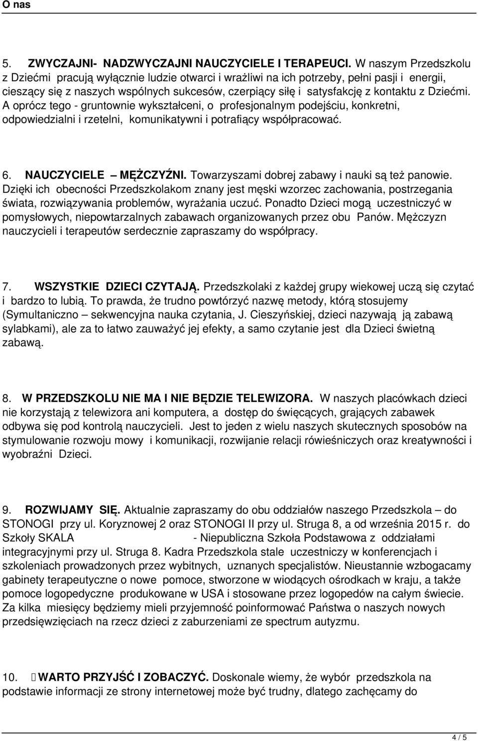 Dziećmi. A oprócz tego - gruntownie wykształceni, o profesjonalnym podejściu, konkretni, odpowiedzialni i rzetelni, komunikatywni i potrafiący współpracować. 6. NAUCZYCIELE MĘŻCZYŹNI.