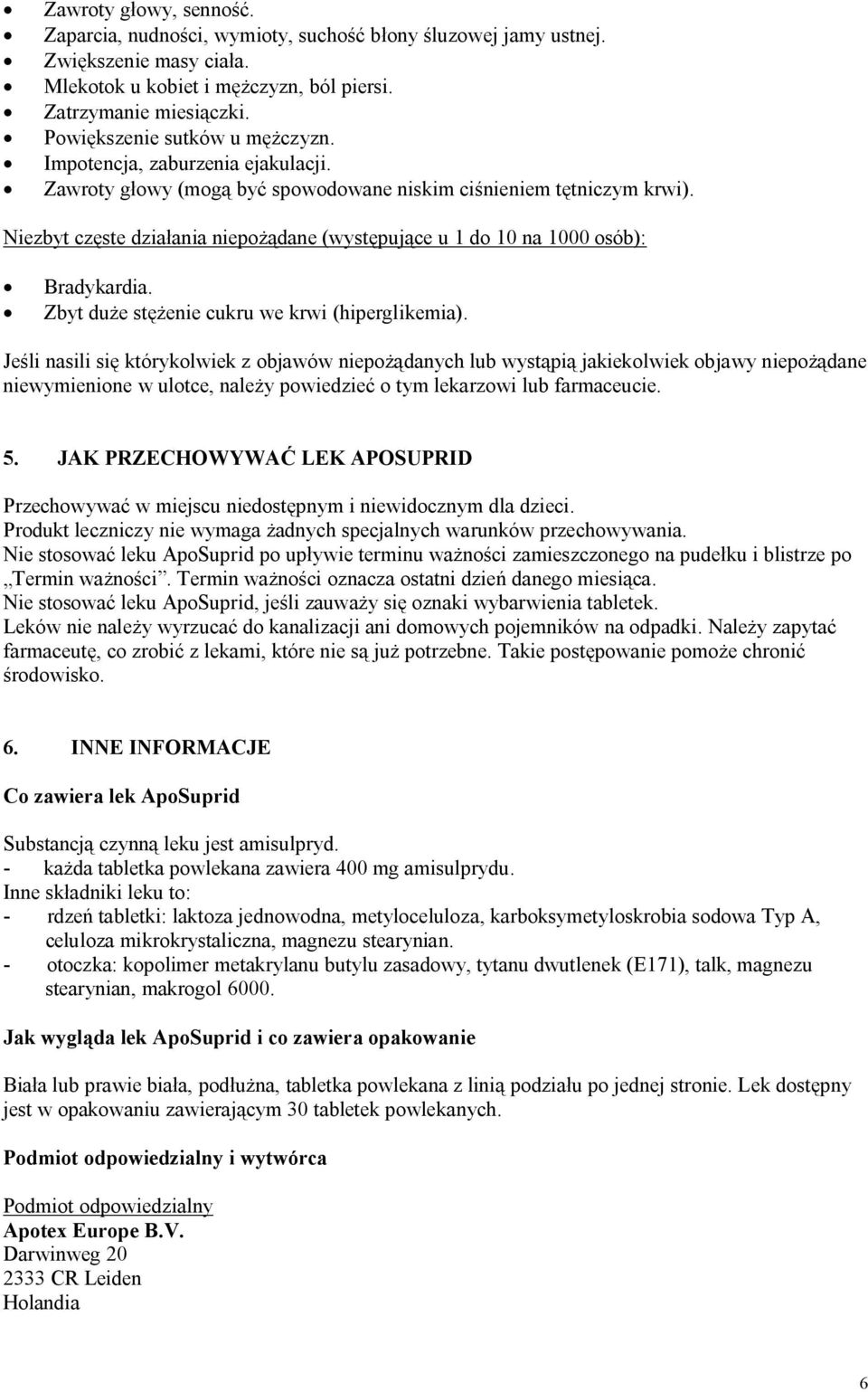 Niezbyt częste działania niepożądane (występujące u 1 do 10 na 1000 osób): Bradykardia. Zbyt duże stężenie cukru we krwi (hiperglikemia).