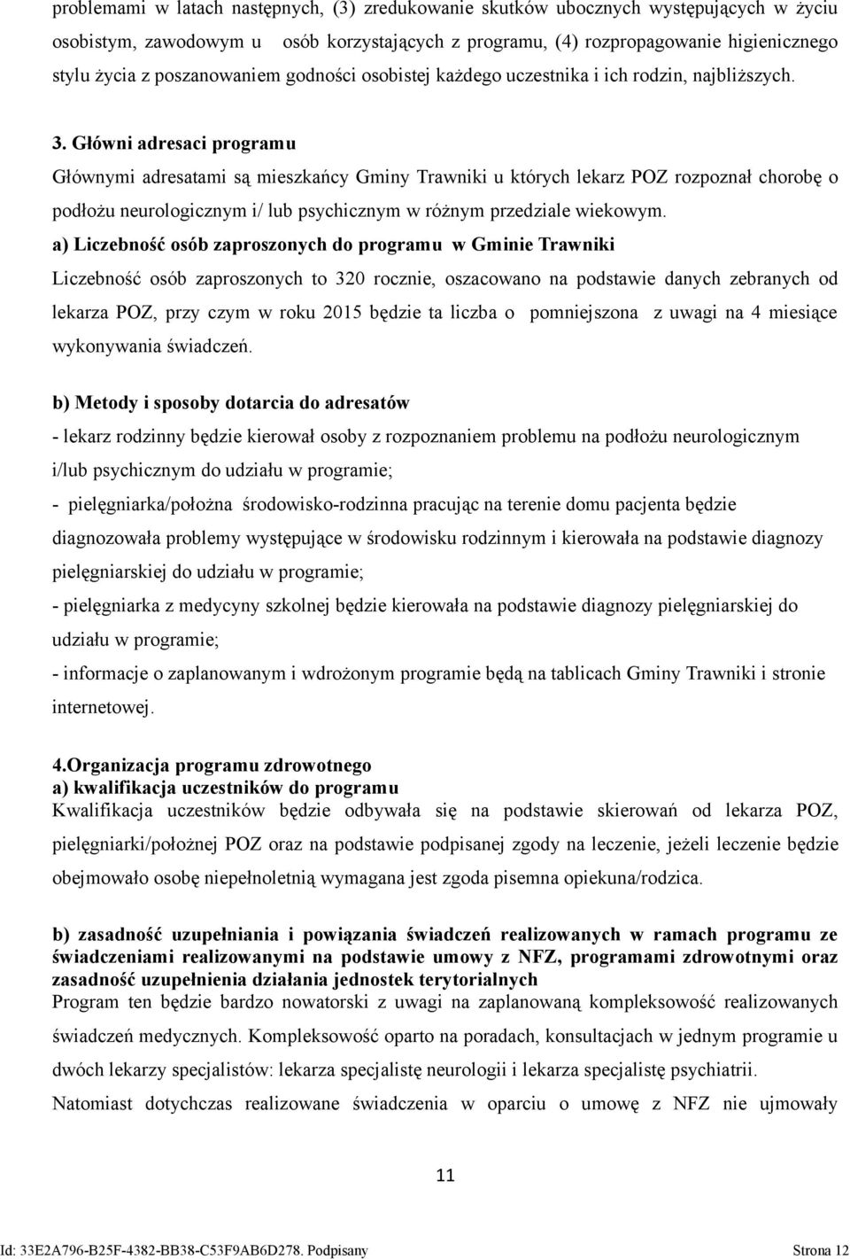 Główni adresaci programu Głównymi adresatami są mieszkańcy Gminy Trawniki u których lekarz POZ rozpoznał chorobę o podłożu neurologicznym i/ lub psychicznym w różnym przedziale wiekowym.