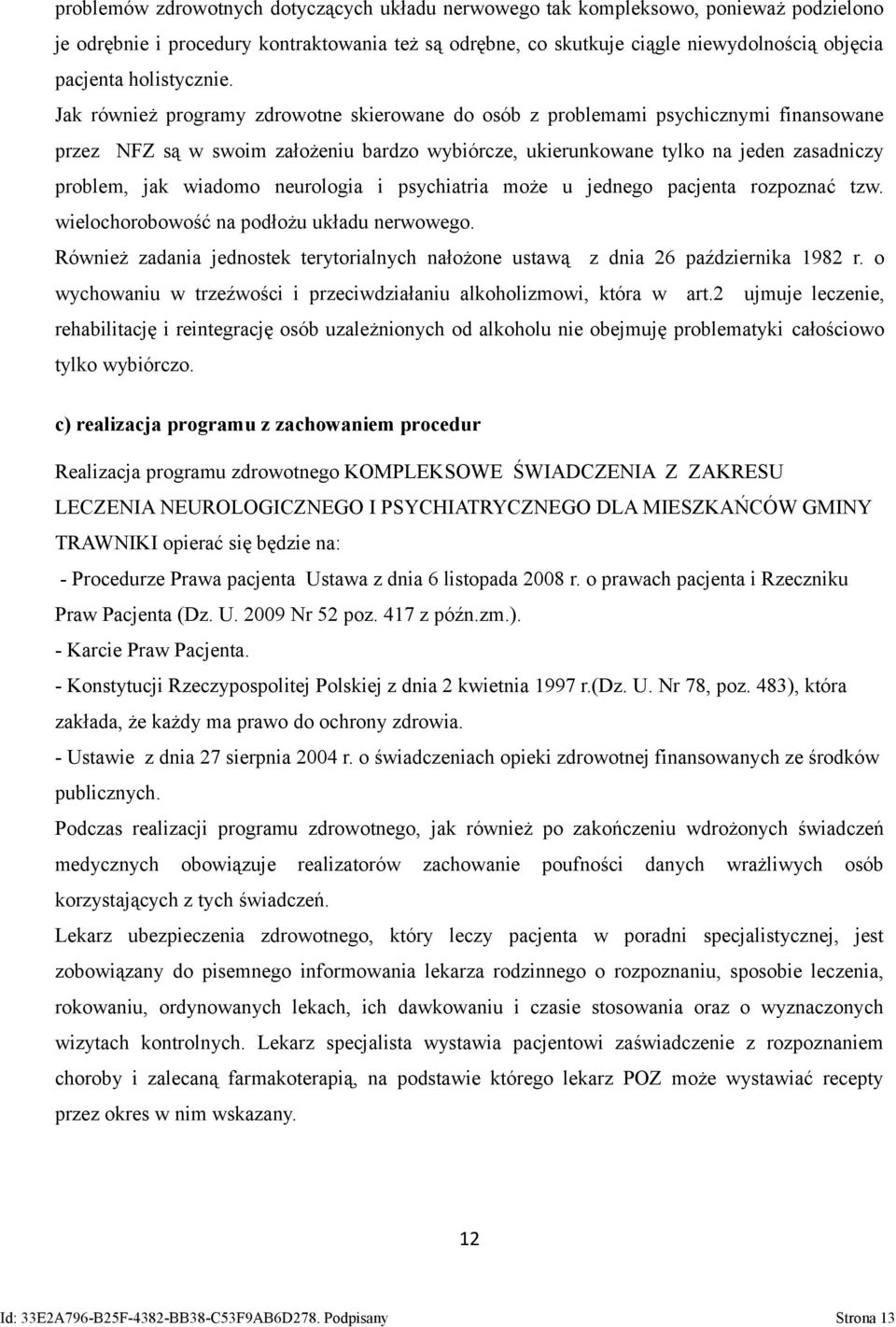 Jak również programy zdrowotne skierowane do osób z problemami psychicznymi finansowane przez NFZ są w swoim założeniu bardzo wybiórcze, ukierunkowane tylko na jeden zasadniczy problem, jak wiadomo