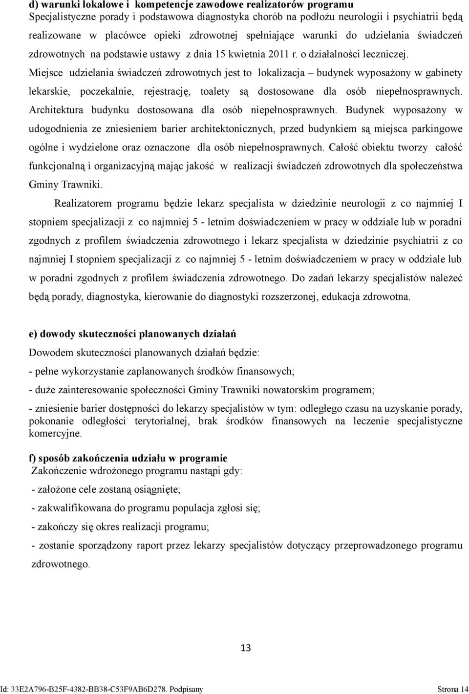 Miejsce udzielania świadczeń zdrowotnych jest to lokalizacja budynek wyposażony w gabinety lekarskie, poczekalnie, rejestrację, toalety są dostosowane dla osób niepełnosprawnych.