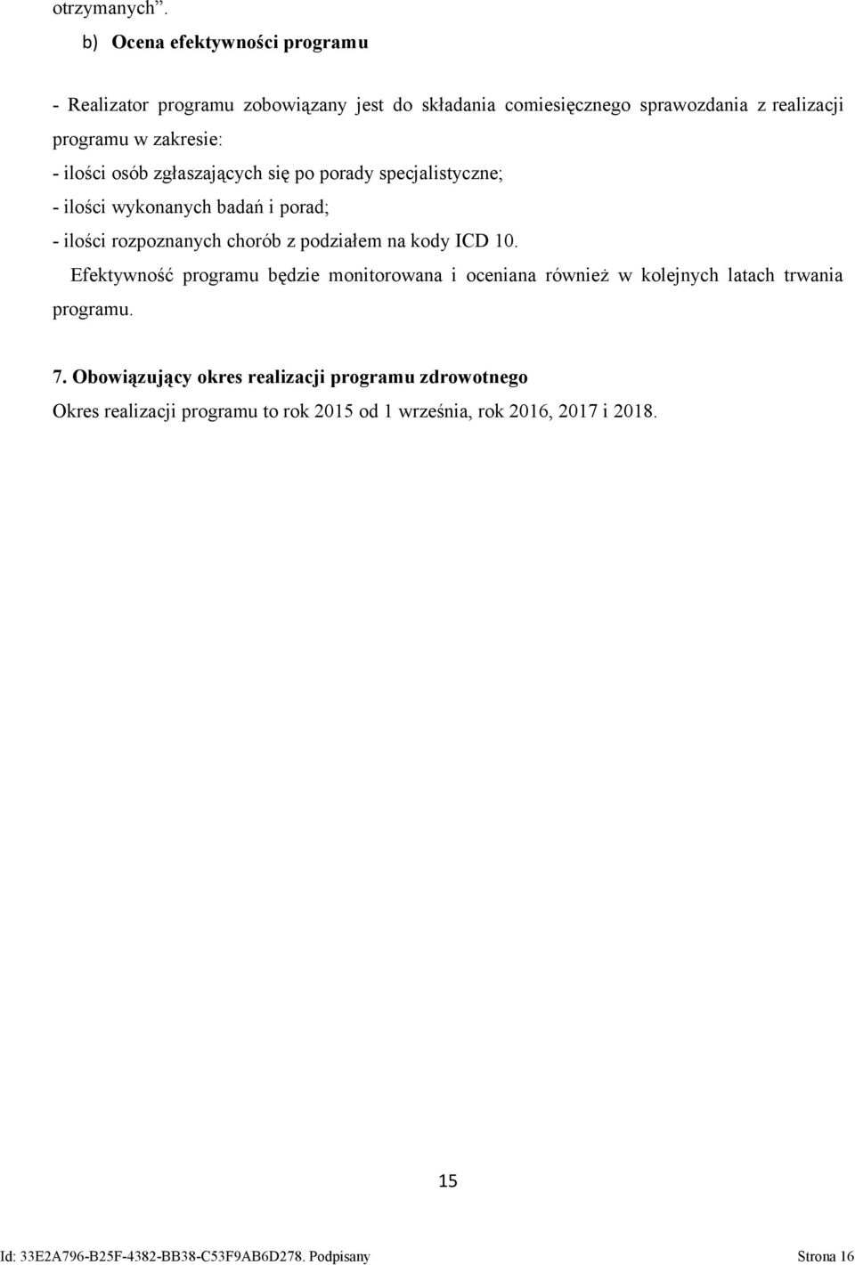 ilości osób zgłaszających się po porady specjalistyczne; - ilości wykonanych badań i porad; - ilości rozpoznanych chorób z podziałem na kody ICD 10.