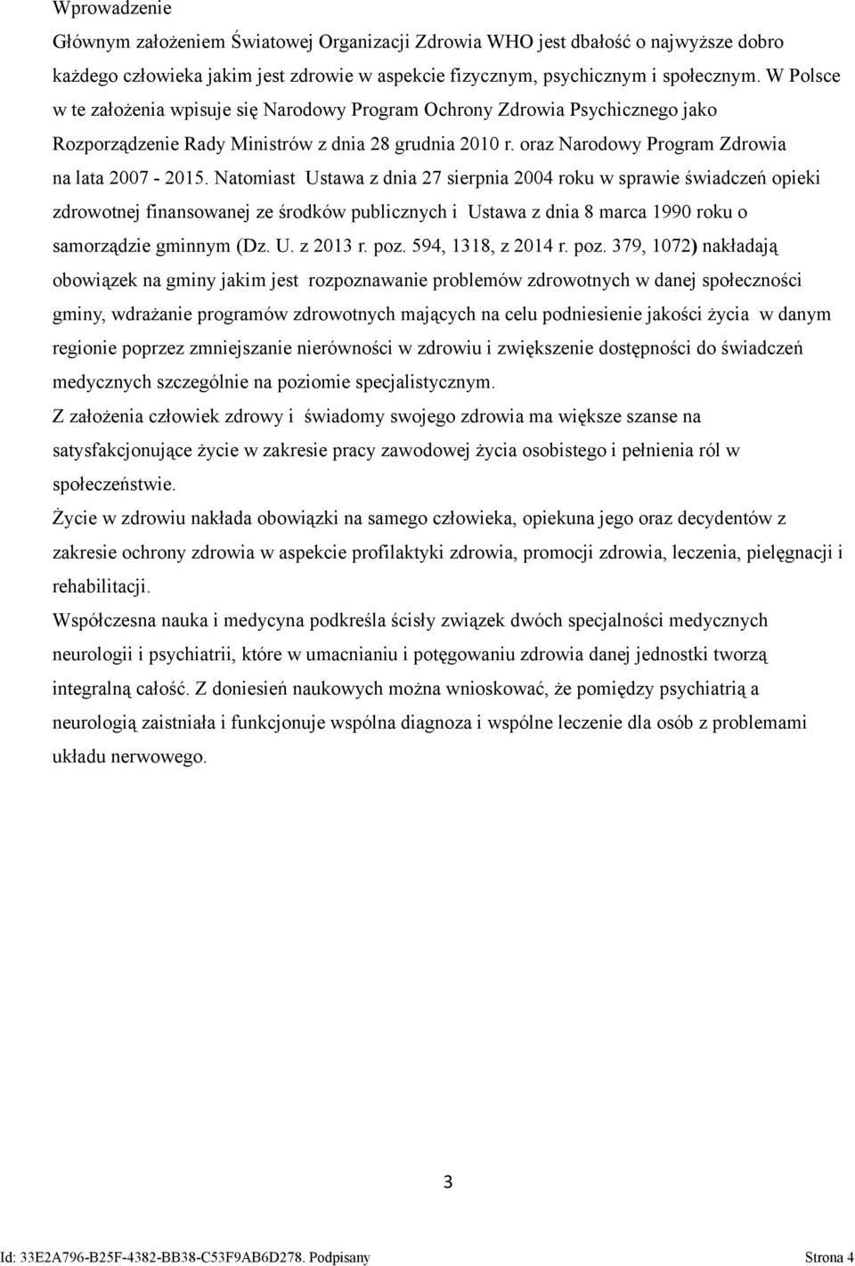 Natomiast Ustawa z dnia 27 sierpnia 2004 roku w sprawie świadczeń opieki zdrowotnej finansowanej ze środków publicznych i Ustawa z dnia 8 marca 1990 roku o samorządzie gminnym (Dz. U. z 2013 r. poz.