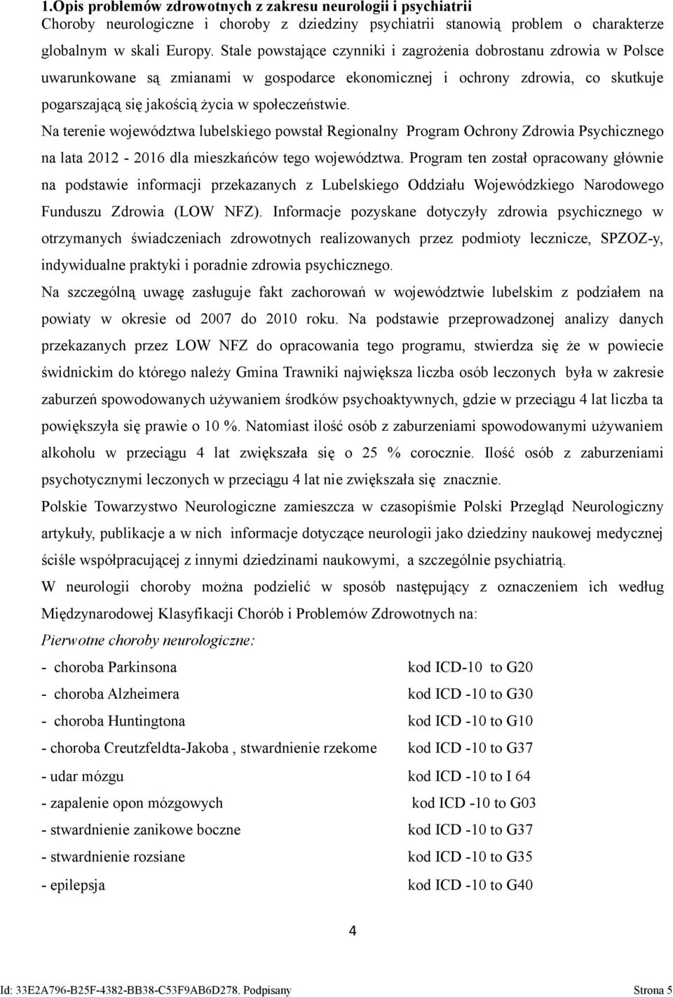 Na terenie województwa lubelskiego powstał Regionalny Program Ochrony Zdrowia Psychicznego na lata 2012-2016 dla mieszkańców tego województwa.