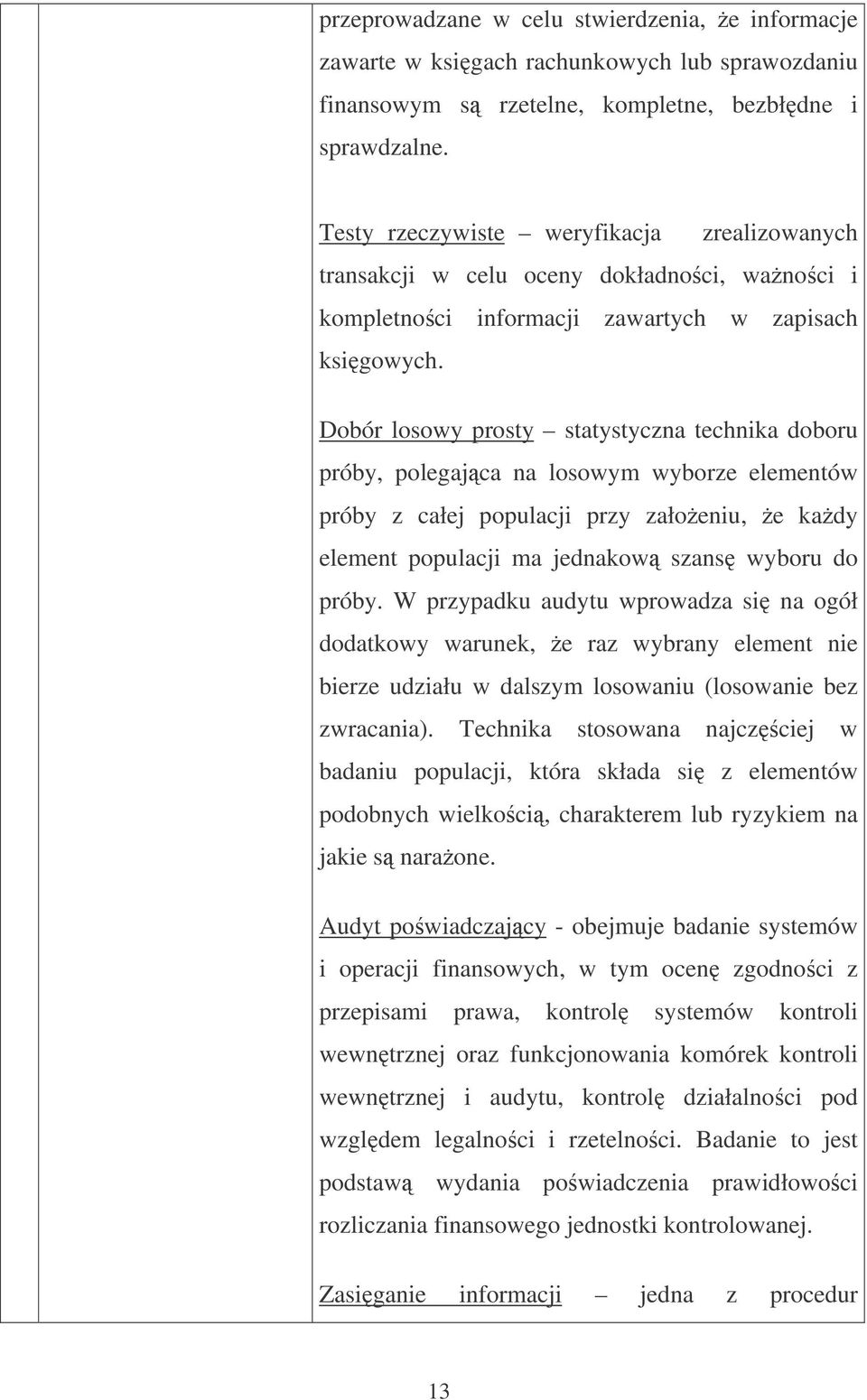 Dobór losowy prosty statystyczna technika doboru próby, polegajca na losowym wyborze elementów próby z całej populacji przy załoeniu, e kady element populacji ma jednakow szans wyboru do próby.